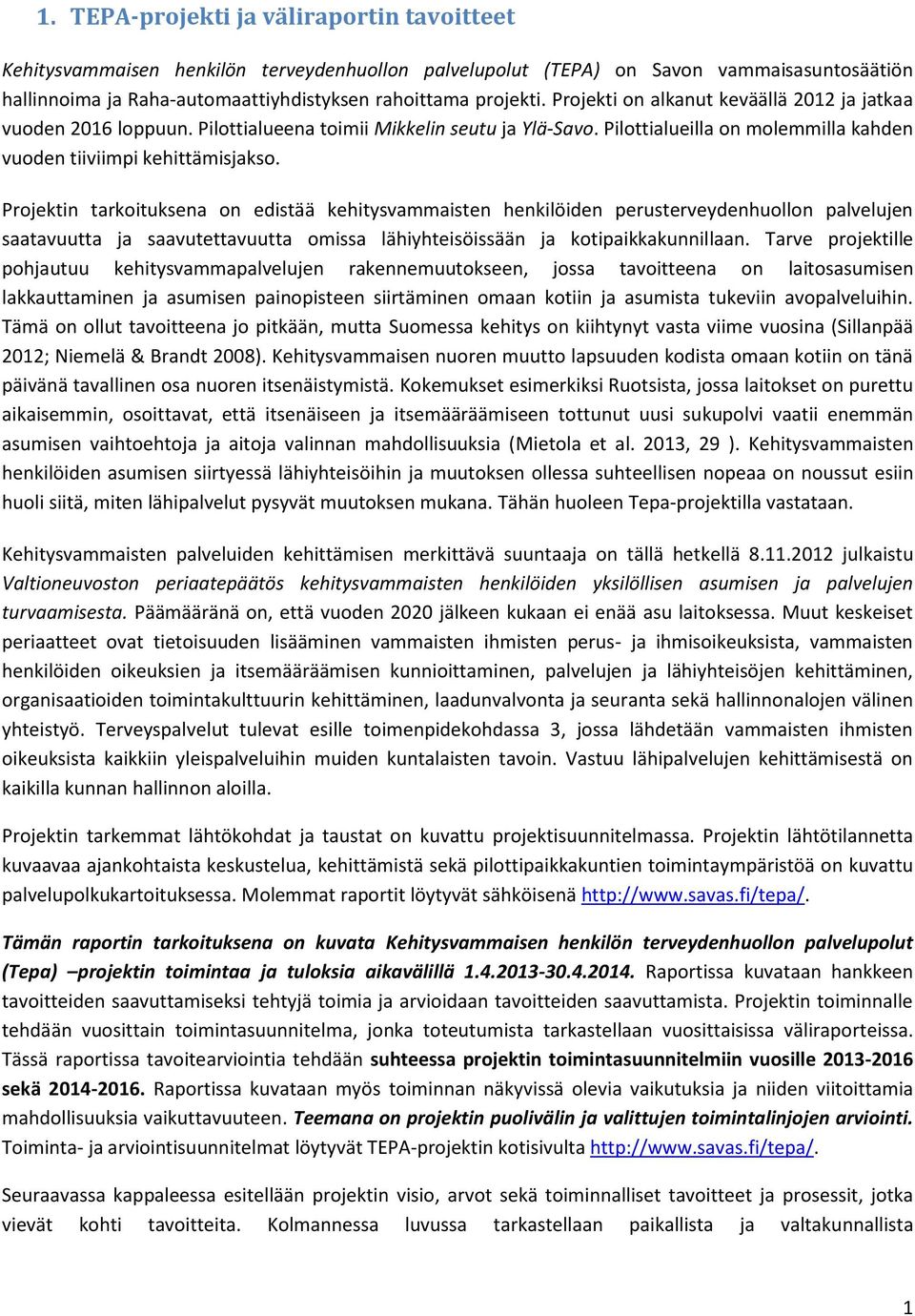 Projektin tarkoituksena on edistää kehitysvammaisten henkilöiden perusterveydenhuollon palvelujen saatavuutta ja saavutettavuutta omissa lähiyhteisöissään ja kotipaikkakunnillaan.