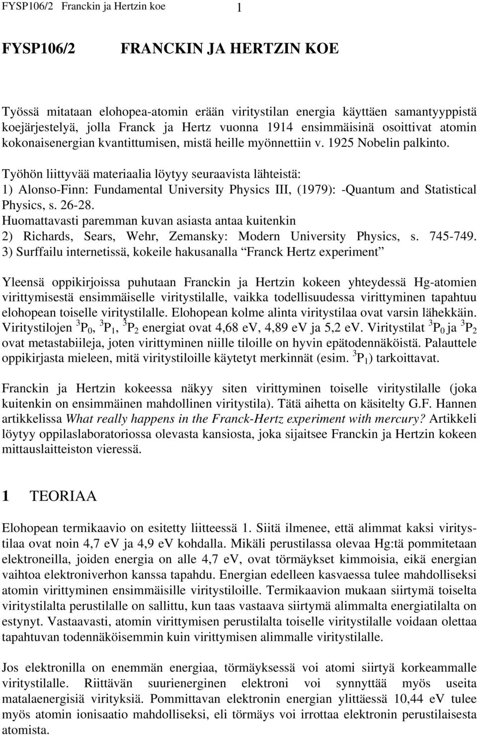 Työhön liittyvää materiaalia löytyy seuraavista lähteistä: 1) Alonso-Finn: Fundamental University Physics III, (1979): -Quantum and Statistical Physics, s. 26-28.