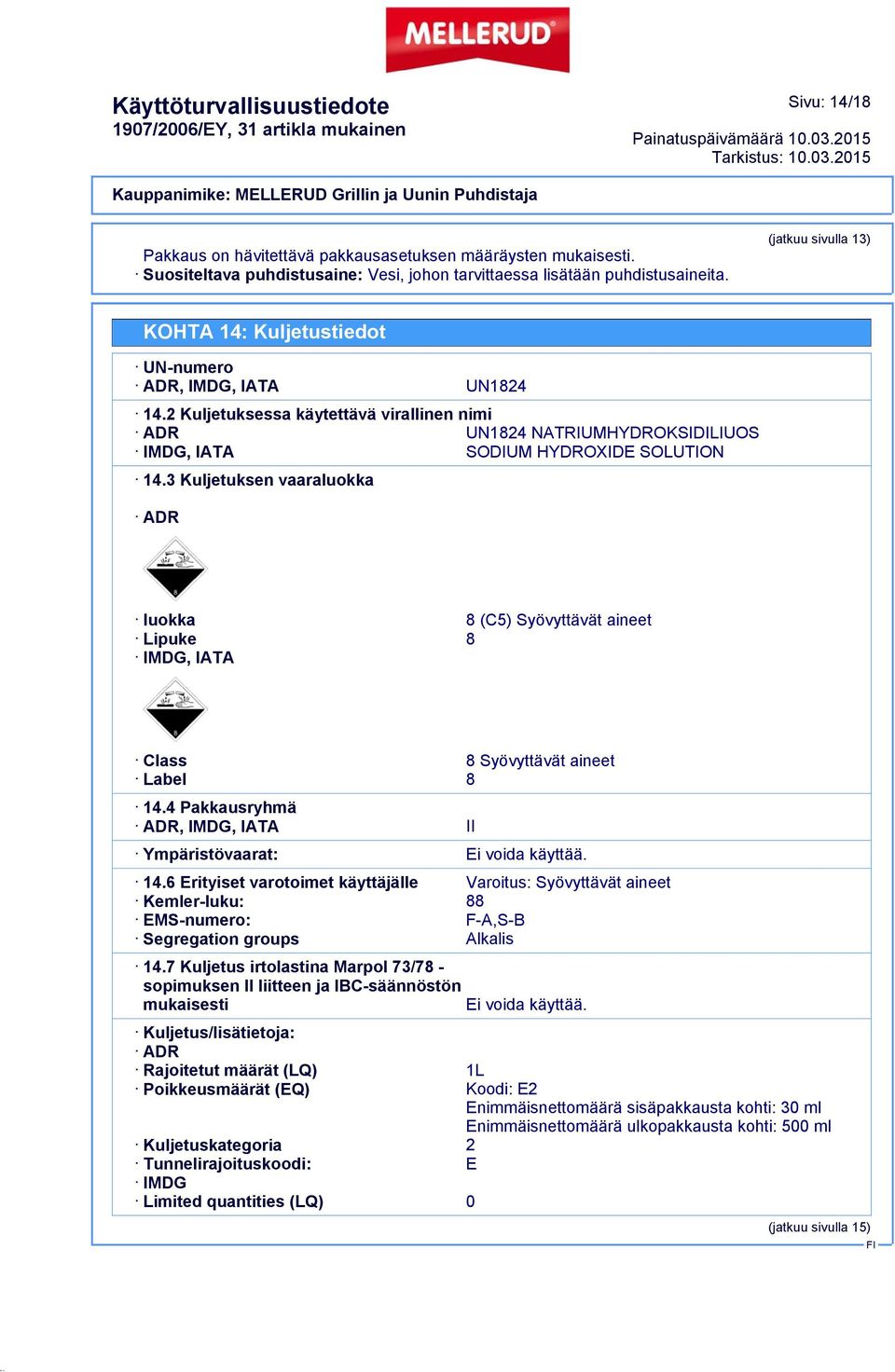 3 Kuljetuksen vaaraluokka ADR luokka 8 (C5) Syövyttävät aineet Lipuke 8 IMDG, IATA Class 8 Syövyttävät aineet Label 8 14.