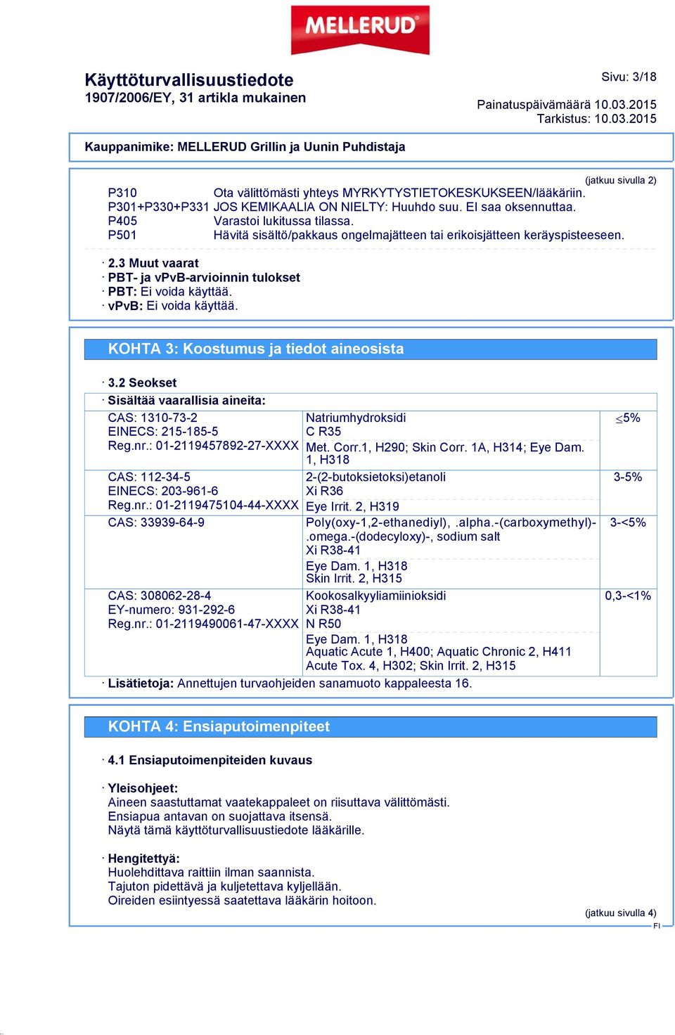 KOHTA 3: Koostumus ja tiedot aineosista 3.2 Seokset Sisältää vaarallisia aineita: CAS: 1310-73-2 EINECS: 215-185-5 Reg.nr.