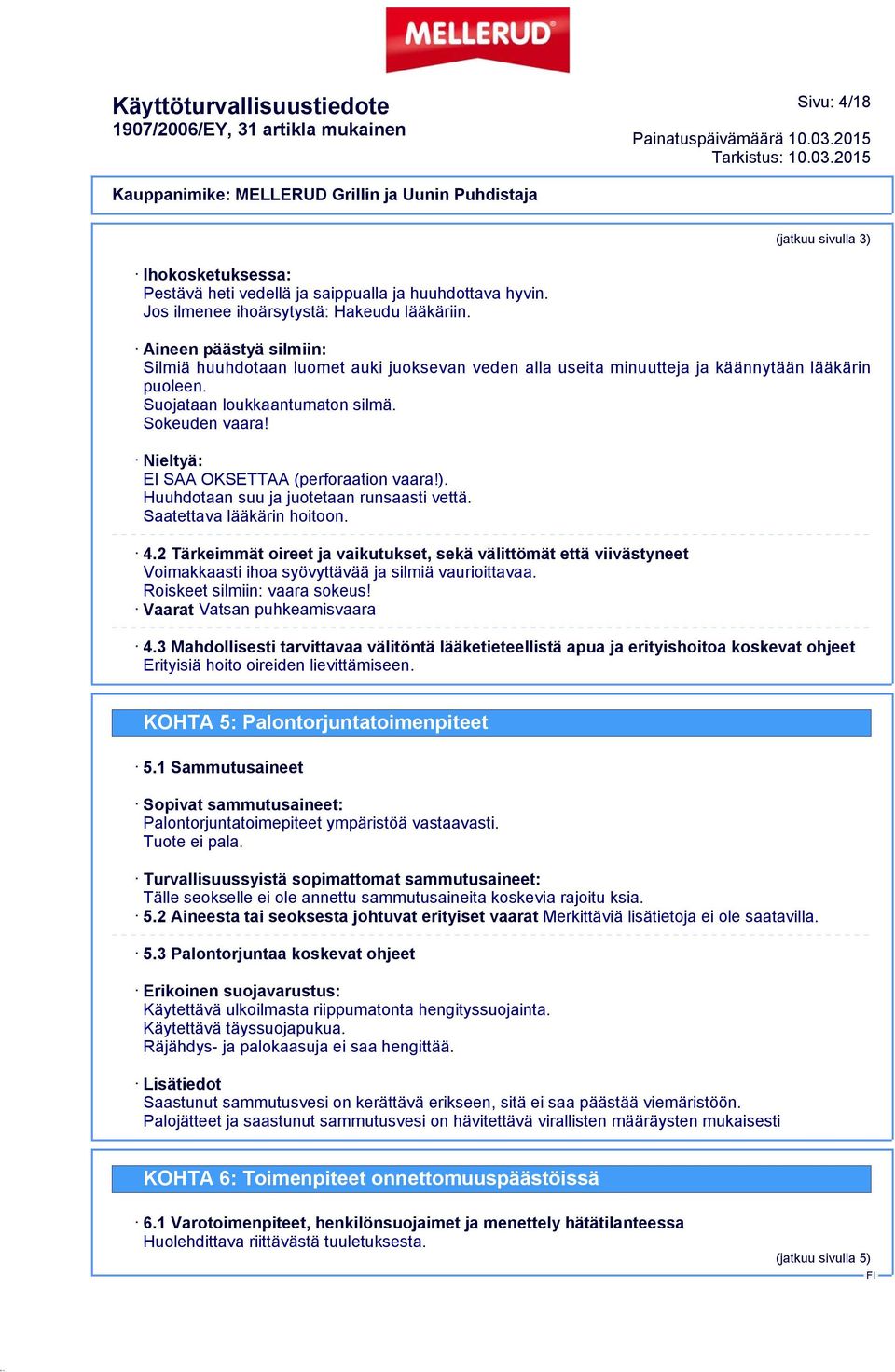 Nieltyä: EI SAA OKSETTAA (perforaation vaara!). Huuhdotaan suu ja juotetaan runsaasti vettä. Saatettava lääkärin hoitoon. 4.