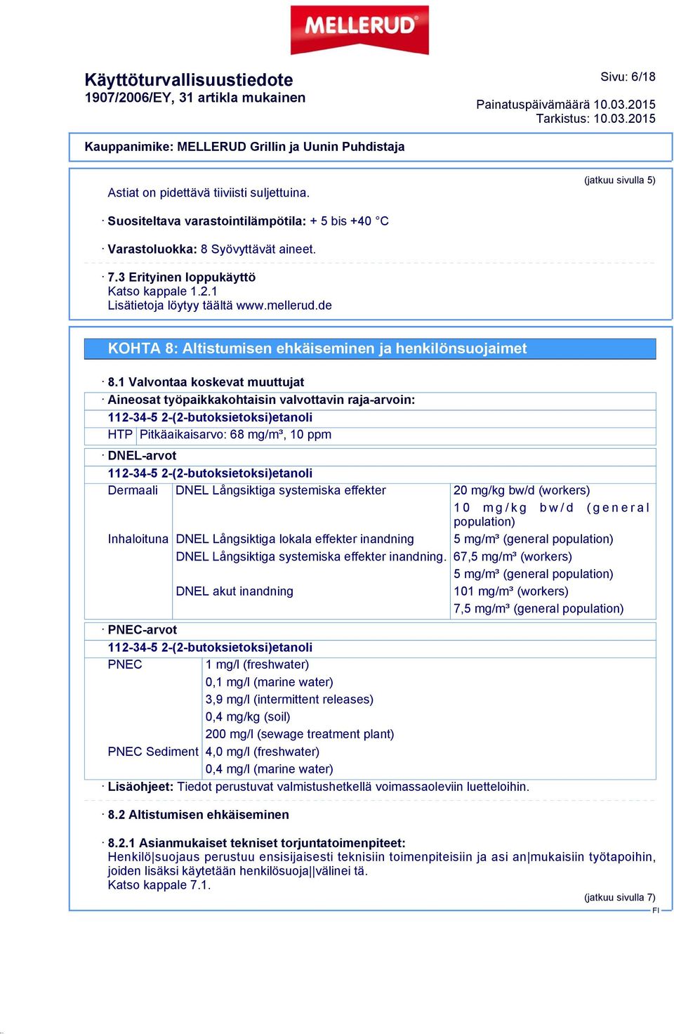 1 Valvontaa koskevat muuttujat Aineosat työpaikkakohtaisin valvottavin raja-arvoin: HTP Pitkäaikaisarvo: 68 mg/m³, 10 ppm DNEL-arvot Dermaali DNEL Långsiktiga systemiska effekter 20 mg/kg bw/d