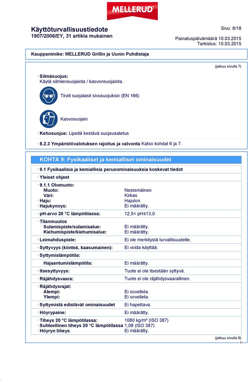 ph-arvo 20 C lämpötilassa: 12,5< ph 13,0 Tilanmuutos Sulamispiste/sulamisalue: Kiehumispiste/kiehumisalue: Ei määrätty. Ei määrätty. Leimahduspiste: Ei ole merkitystä turvallisuudelle.