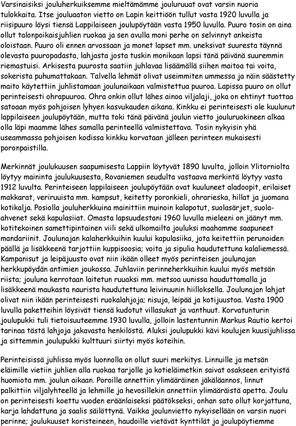 Puuro tosin on aina ollut talonpoikaisjuhlien ruokaa ja sen avulla moni perhe on selvinnyt ankeista oloistaan. Puuro oli ennen arvossaan ja monet lapset mm.