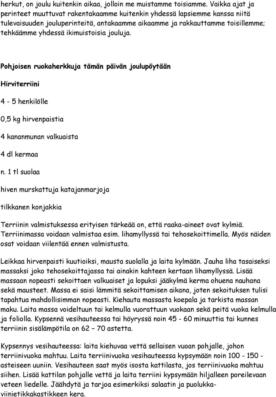 ikimuistoisia jouluja. Pohjoisen ruokaherkkuja tämän päivän joulupöytään Hirviterriini 4-5 henkilölle 0,5 kg hirvenpaistia 4 kananmunan valkuaista 4 dl kermaa n.