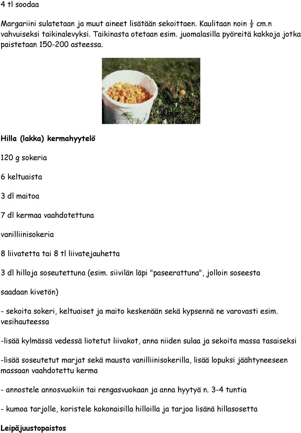 Hilla (lakka) kermahyytelö 120 g sokeria 6 keltuaista 3 dl maitoa 7 dl kermaa vaahdotettuna vanilliinisokeria 8 liivatetta tai 8 tl liivatejauhetta 3 dl hilloja soseutettuna (esim.