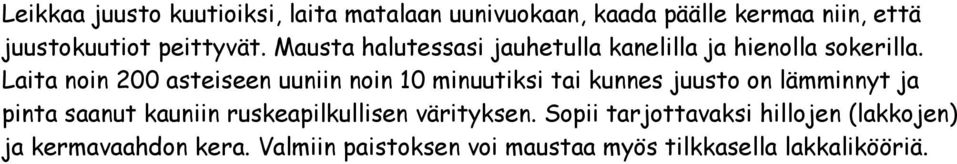 Laita noin 200 asteiseen uuniin noin 10 minuutiksi tai kunnes juusto on lämminnyt ja pinta saanut kauniin