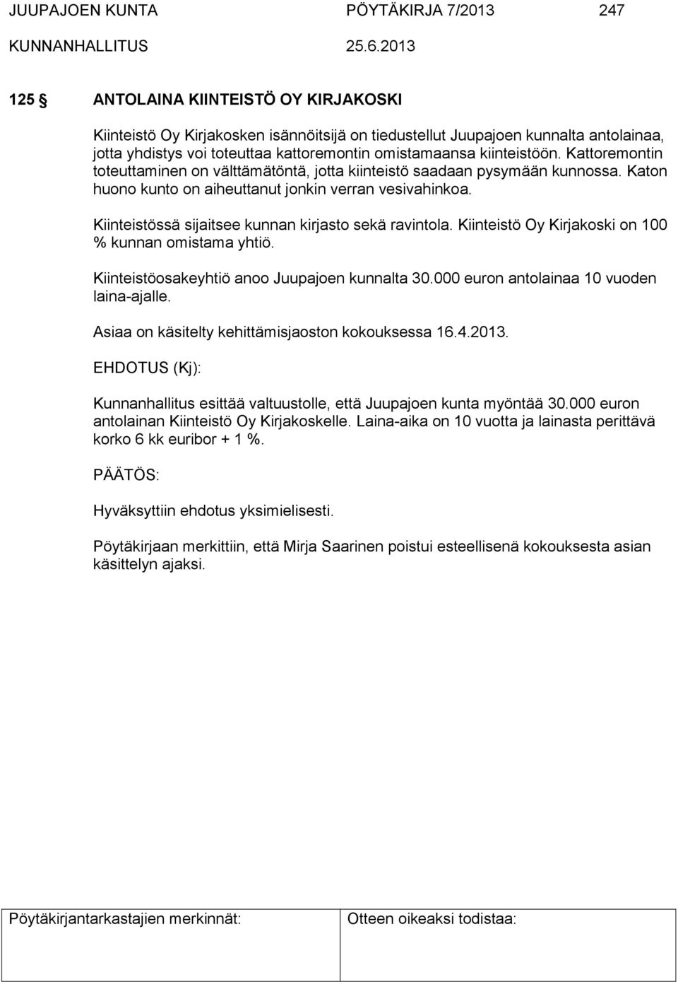 Kiinteistössä sijaitsee kunnan kirjasto sekä ravintola. Kiinteistö Oy Kirjakoski on 100 % kunnan omistama yhtiö. Kiinteistöosakeyhtiö anoo Juupajoen kunnalta 30.