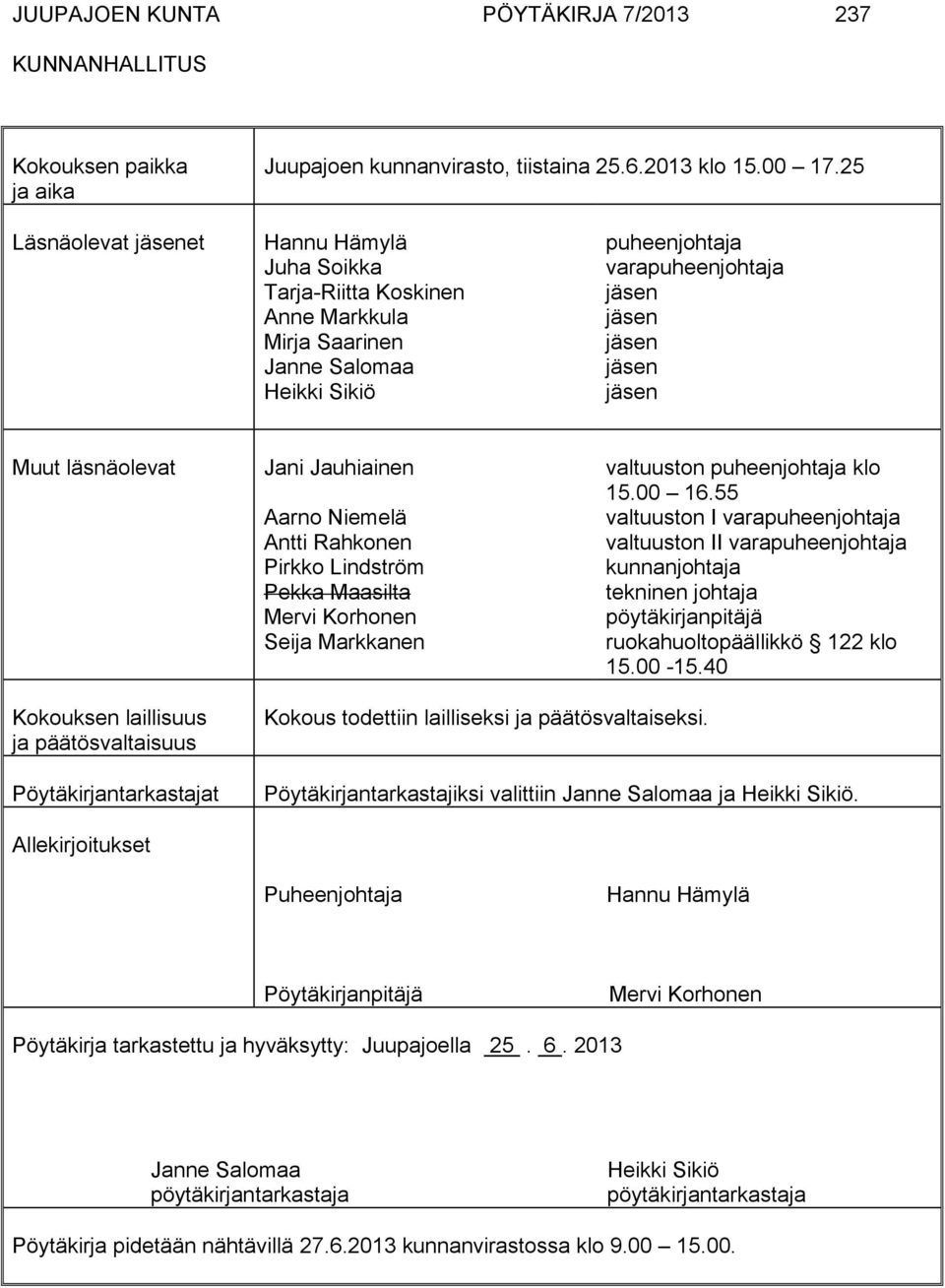 läsnäolevat Jani Jauhiainen Aarno Niemelä Antti Rahkonen Pirkko Lindström Pekka Maasilta Mervi Korhonen Seija Markkanen valtuuston puheenjohtaja klo 15.00 16.