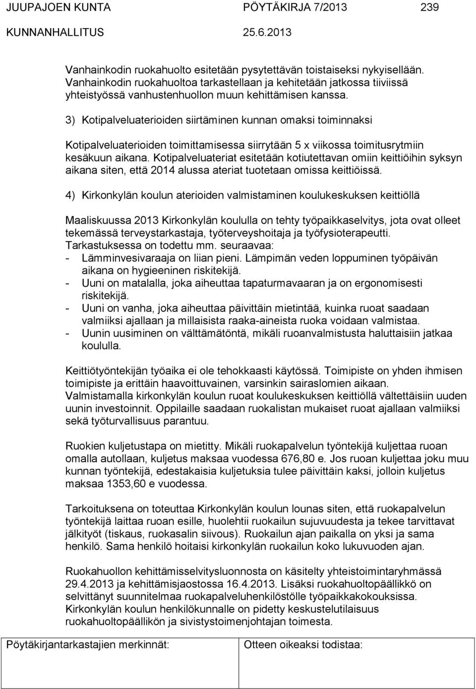 3) Kotipalveluaterioiden siirtäminen kunnan omaksi toiminnaksi Kotipalveluaterioiden toimittamisessa siirrytään 5 x viikossa toimitusrytmiin kesäkuun aikana.