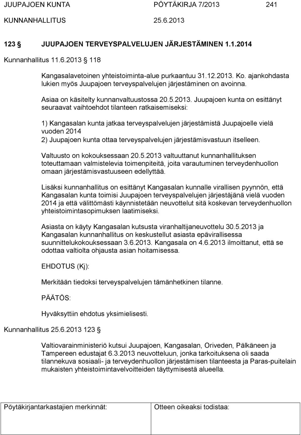 Juupajoen kunta on esittänyt seuraavat vaihtoehdot tilanteen ratkaisemiseksi: 1) Kangasalan kunta jatkaa terveyspalvelujen järjestämistä Juupajoelle vielä vuoden 2014 2) Juupajoen kunta ottaa