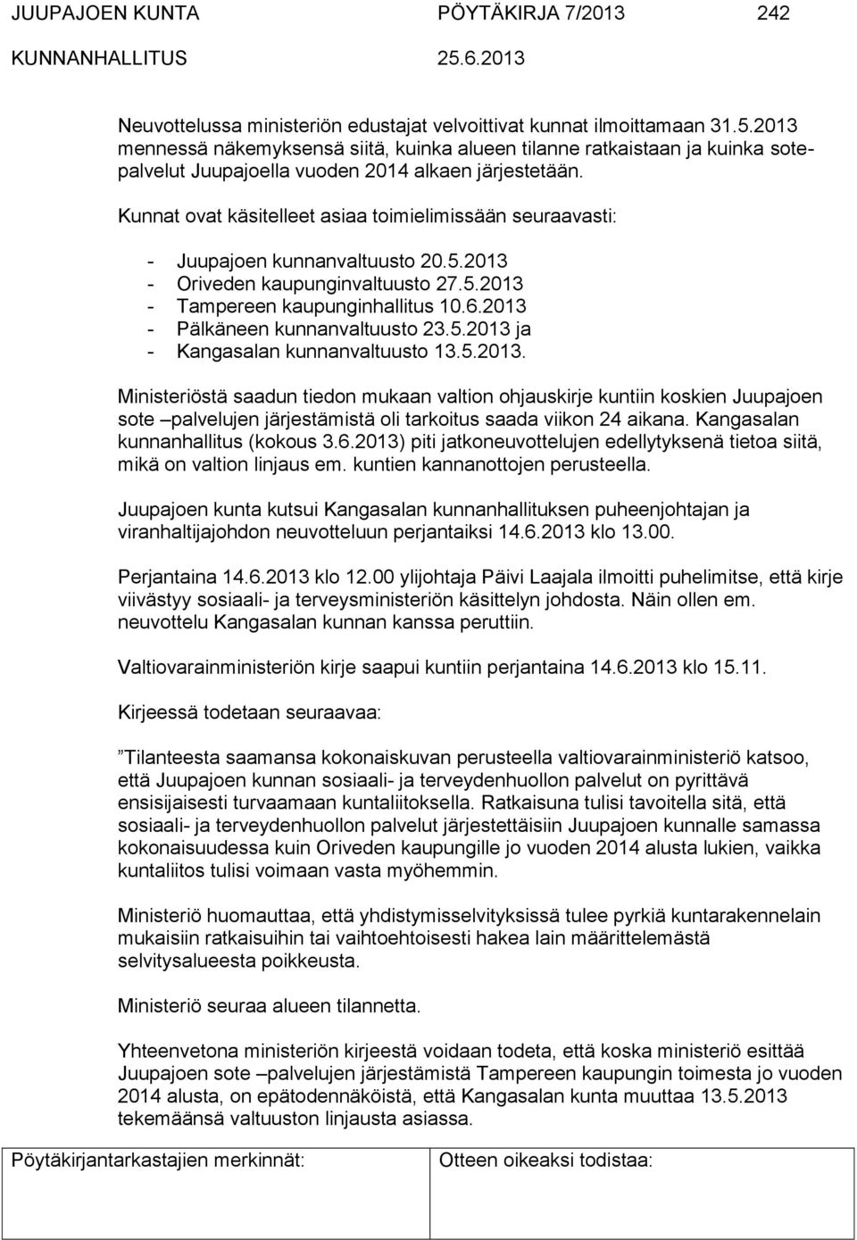 Kunnat ovat käsitelleet asiaa toimielimissään seuraavasti: - Juupajoen kunnanvaltuusto 20.5.2013 - Oriveden kaupunginvaltuusto 27.5.2013 - Tampereen kaupunginhallitus 10.6.