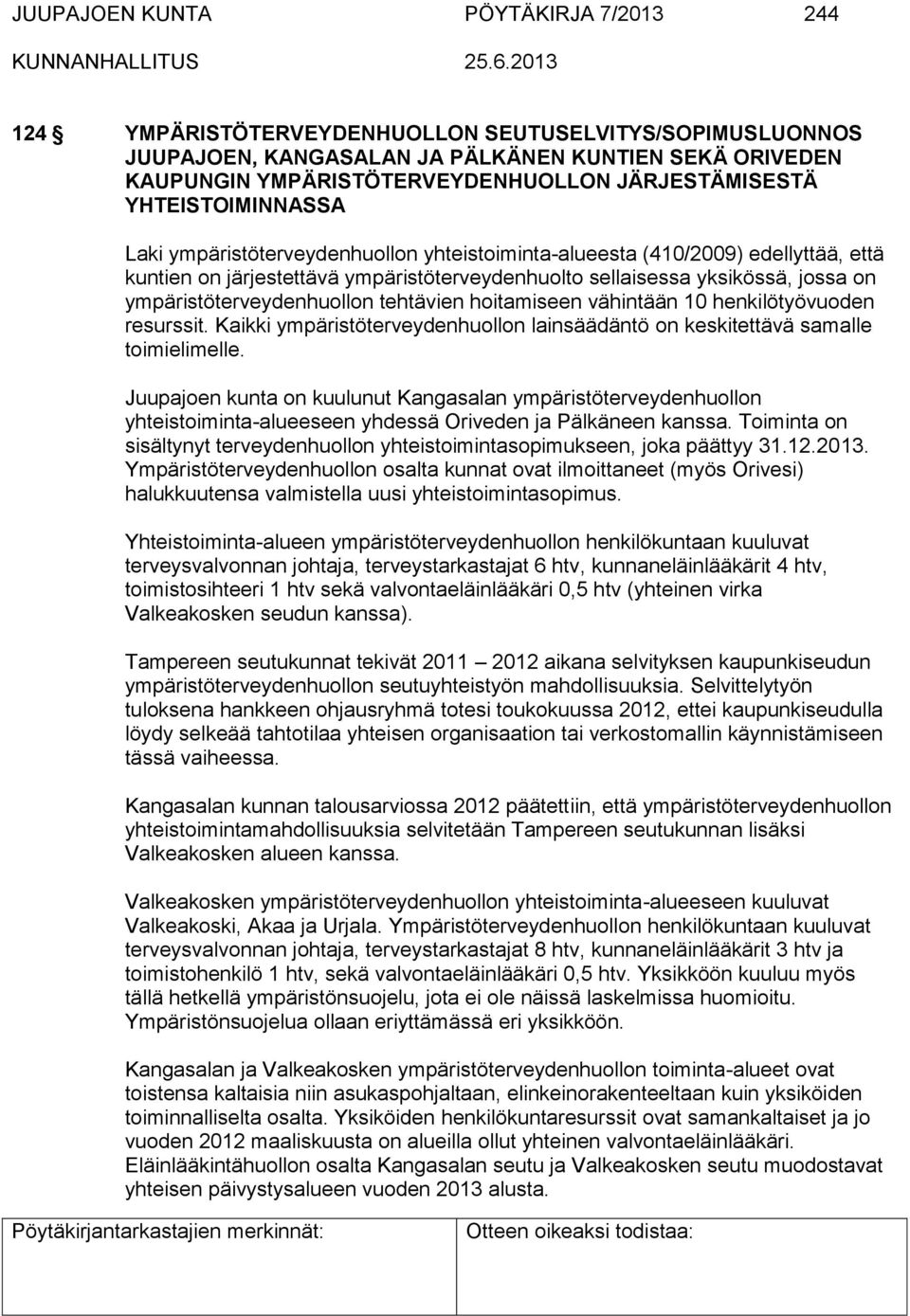 ympäristöterveydenhuollon tehtävien hoitamiseen vähintään 10 henkilötyövuoden resurssit. Kaikki ympäristöterveydenhuollon lainsäädäntö on keskitettävä samalle toimielimelle.