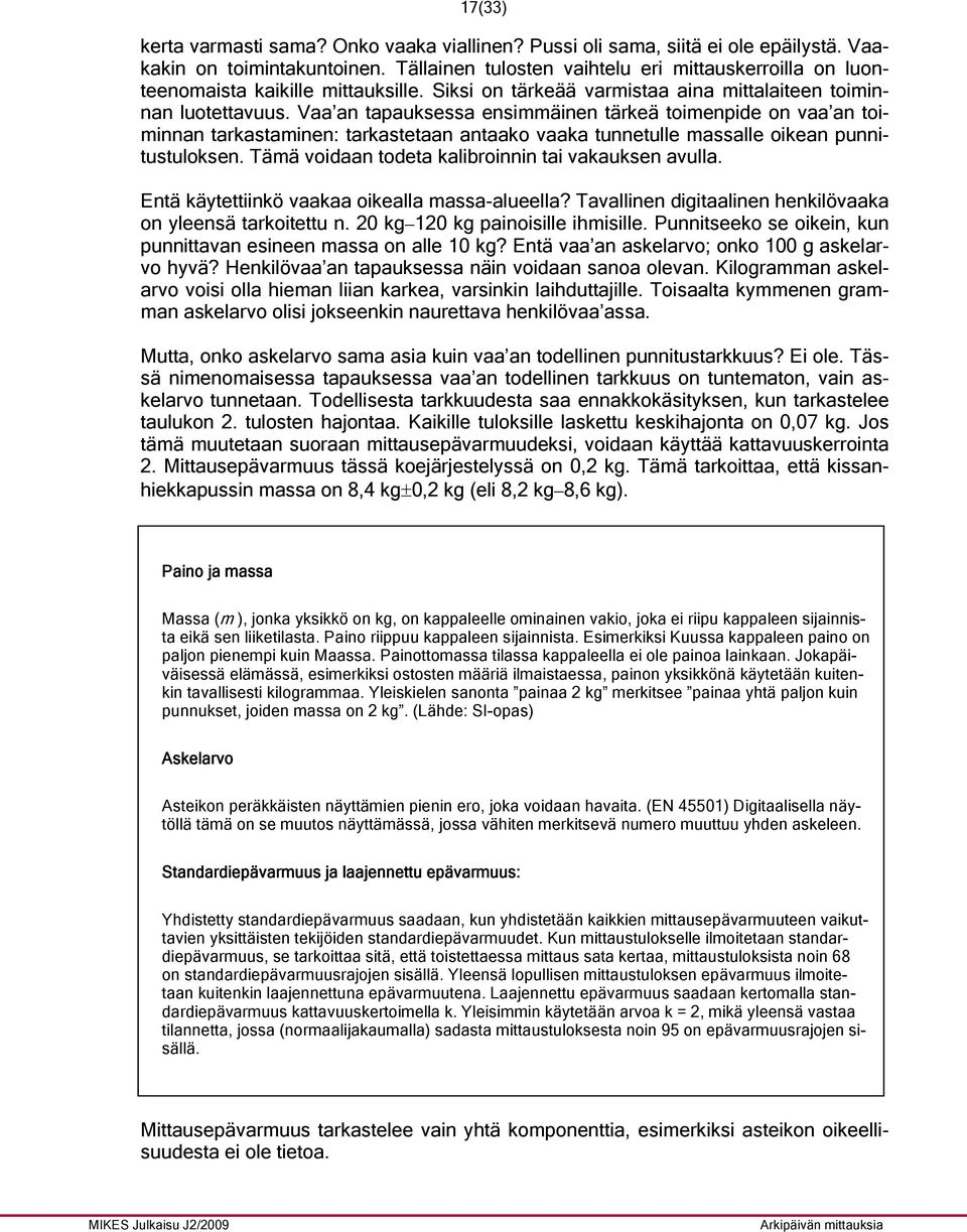 Vaa an tapauksessa ensimmäinen tärkeä toimenpide on vaa an toiminnan tarkastaminen: tarkastetaan antaako vaaka tunnetulle massalle oikean punnitustuloksen.