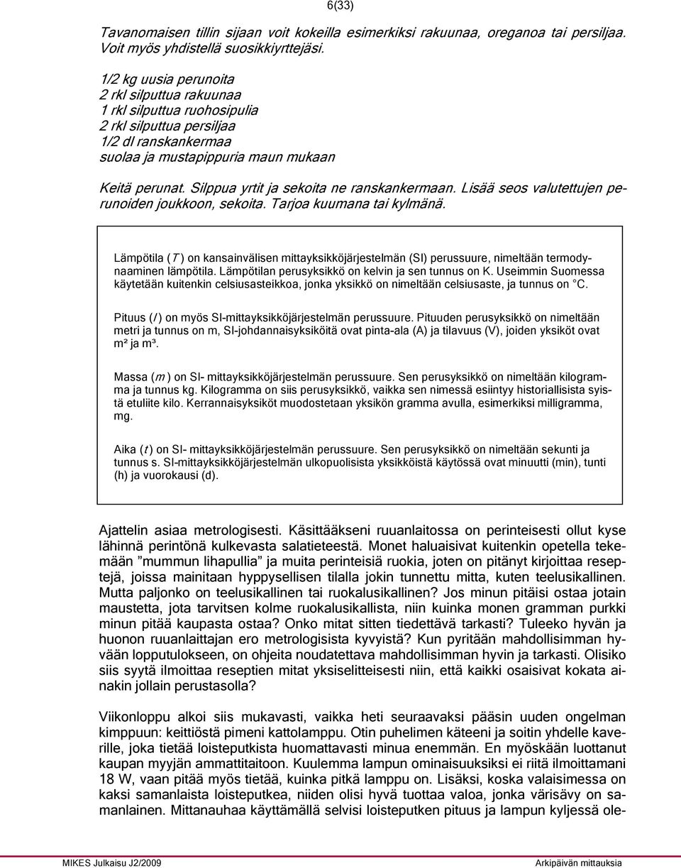 Silppua yrtit ja sekoita ne ranskankermaan. Lisää seos valutettujen perunoiden joukkoon, sekoita. Tarjoa kuumana tai kylmänä.