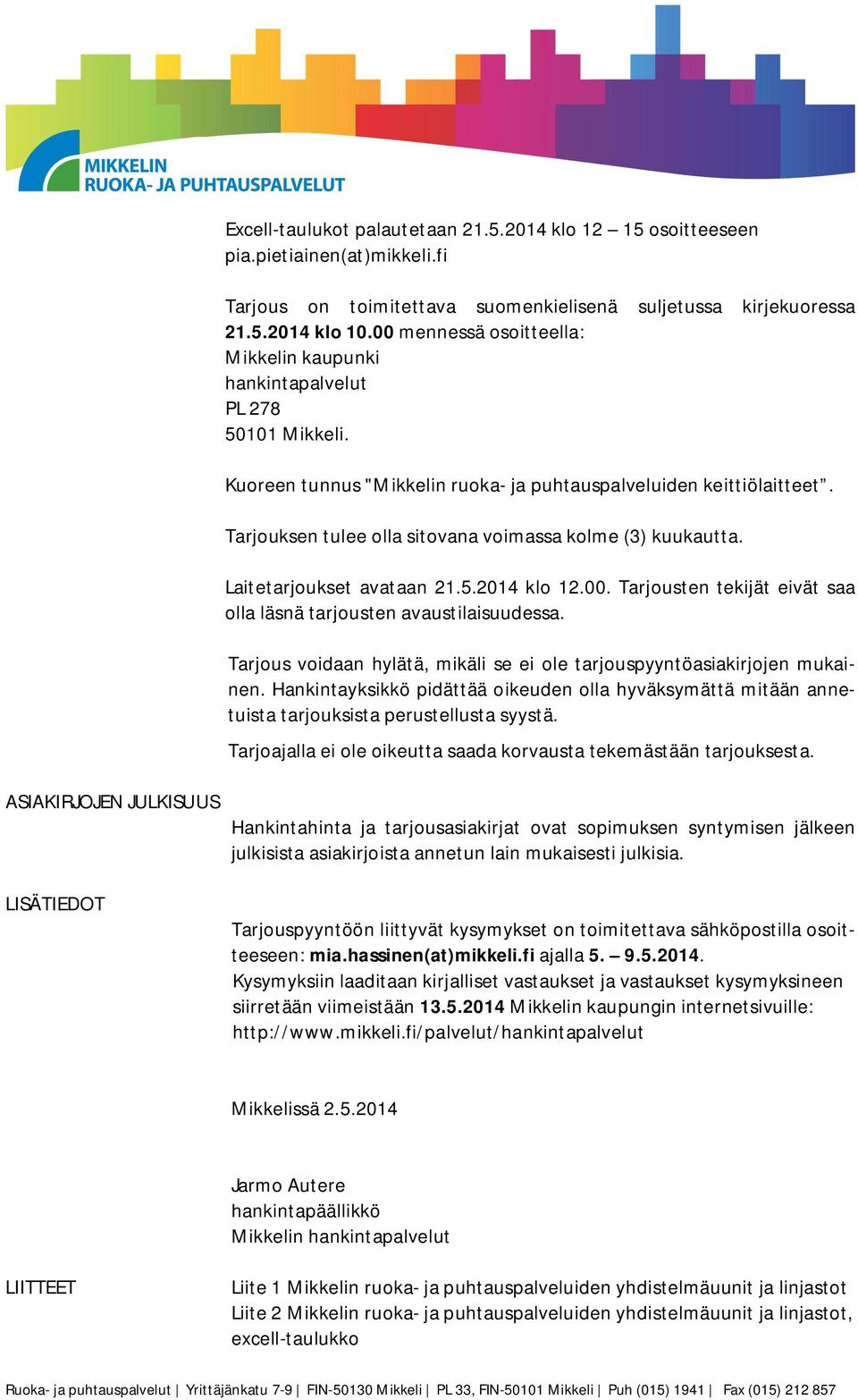 Tarjouksen tulee olla sitovana voimassa kolme (3) kuukautta. Laitetarjoukset avataan 21.5.2014 klo 12.00. Tarjousten tekijät eivät saa olla läsnä tarjousten avaustilaisuudessa.