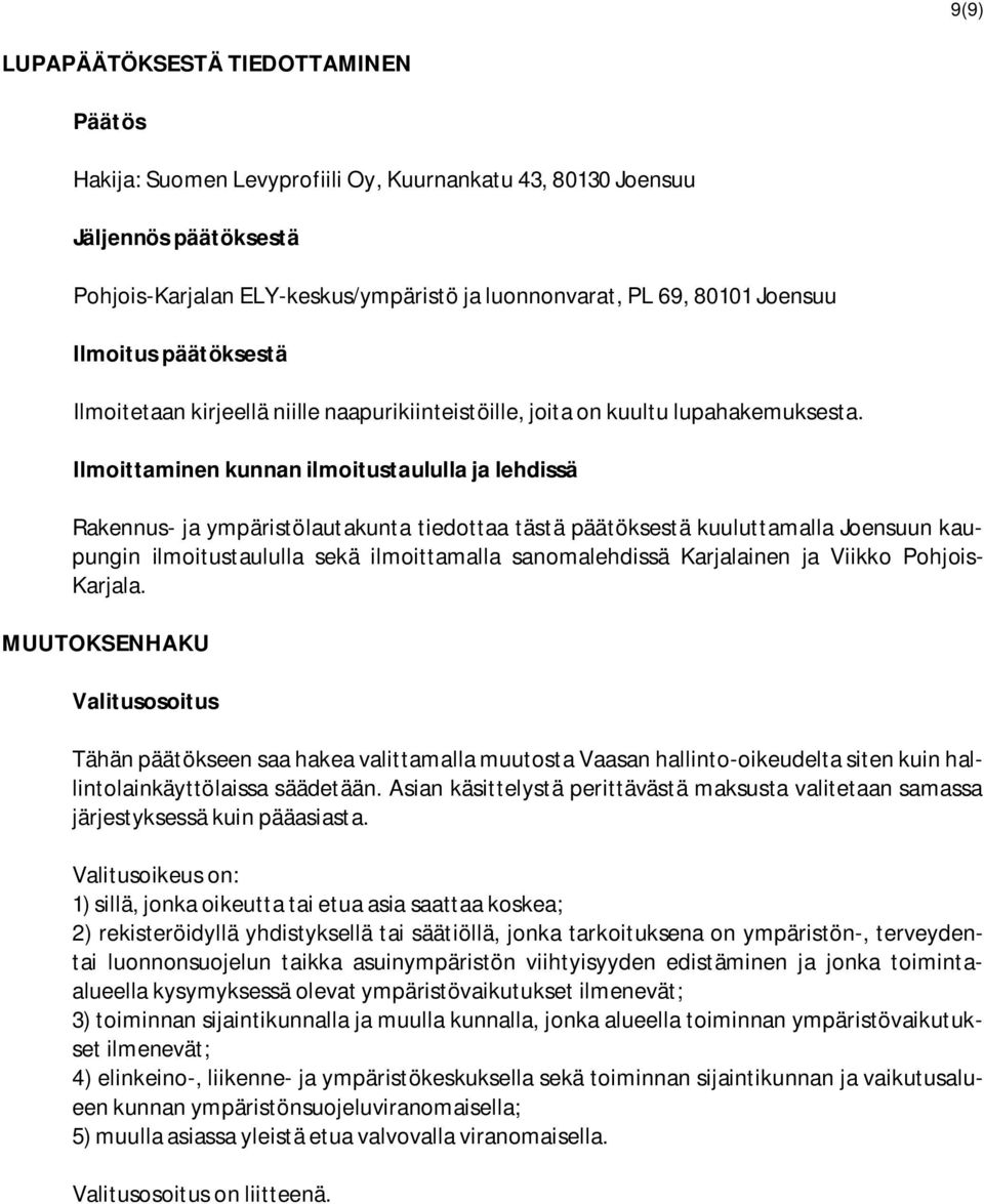 Ilmoittaminen kunnan ilmoitustaululla ja lehdissä Rakennus- ja ympäristölautakunta tiedottaa tästä päätöksestä kuuluttamalla Joensuun kaupungin ilmoitustaululla sekä ilmoittamalla sanomalehdissä