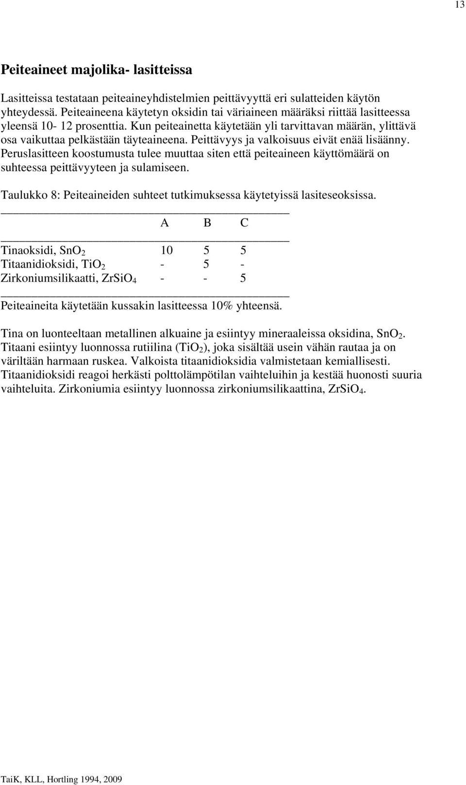 Peittävyys ja valkoisuus eivät enää lisäänny. Peruslasitteen koostumusta tulee muuttaa siten että peiteaineen käyttömäärä on suhteessa peittävyyteen ja sulamiseen.