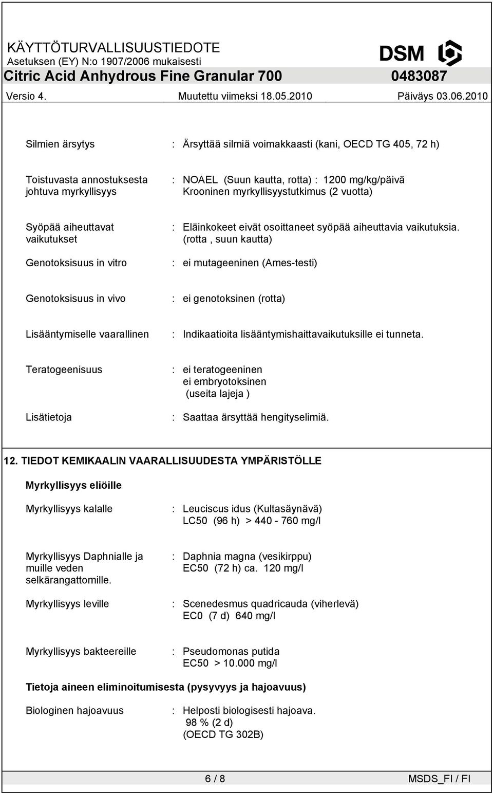 (rotta, suun kautta) : ei mutageeninen (Ames-testi) Genotoksisuus in vivo : ei genotoksinen (rotta) Lisääntymiselle vaarallinen : Indikaatioita lisääntymishaittavaikutuksille ei tunneta.