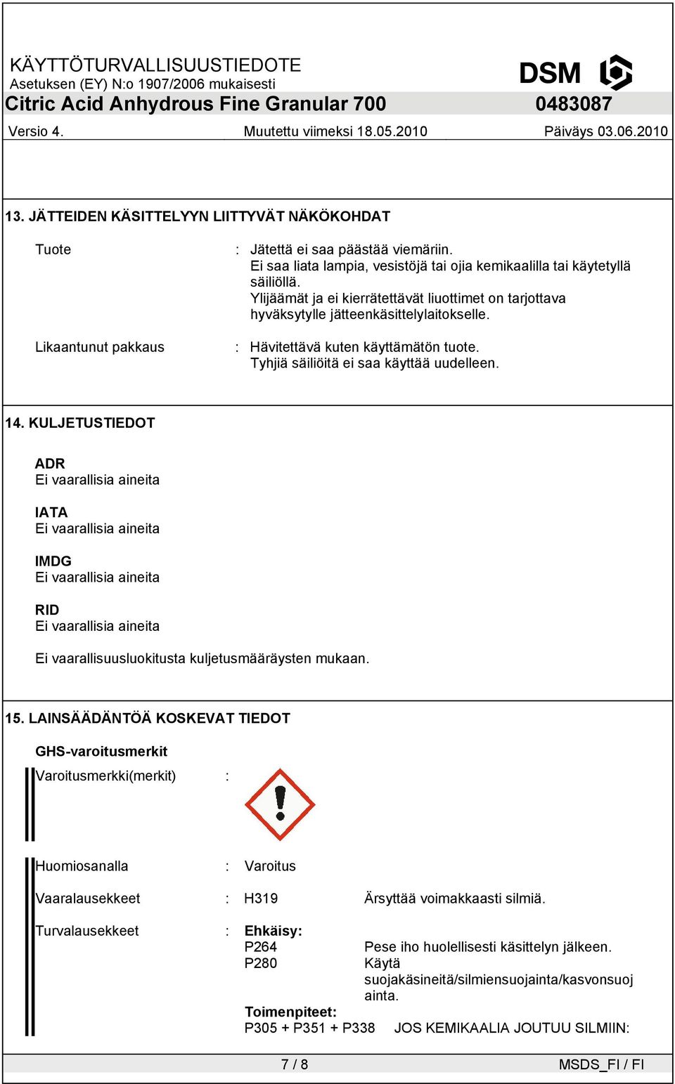 KULJETUSTIEDOT ADR Ei vaarallisia aineita IATA Ei vaarallisia aineita IMDG Ei vaarallisia aineita RID Ei vaarallisia aineita Ei vaarallisuusluokitusta kuljetusmääräysten mukaan. 5.