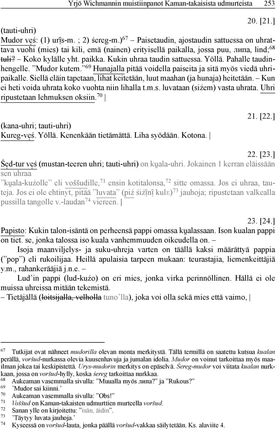 Yöllä. Pahalle taudinhengelle. Mudor kutem. 69 Hunajalla pitää voidella paiseita ja sitä myös viedä uhripaikalle. Siellä eläin tapetaan, lihat keitetään, luut maahan (ja hunaja) heitetään.