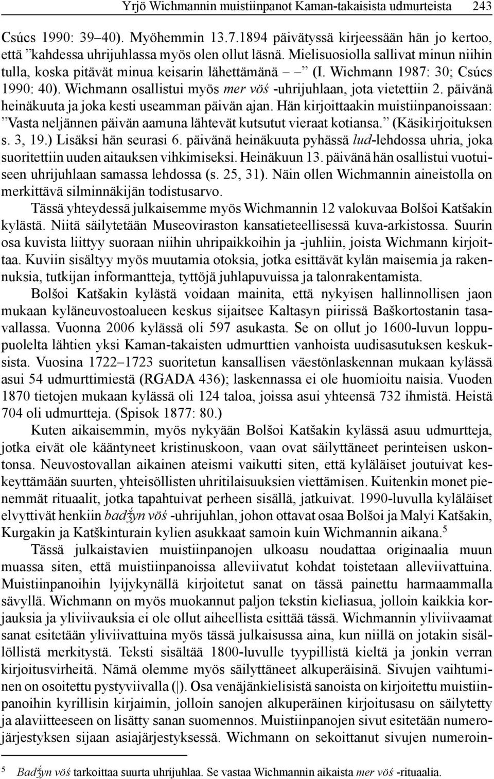 päivänä heinä kuuta ja joka kesti useamman päivän ajan. Hän kirjoittaakin muistiinpanoissaan: Vasta neljännen päivän aamuna lähtevät kutsutut vieraat kotiansa. (Käsikirjoituksen s. 3, 19.