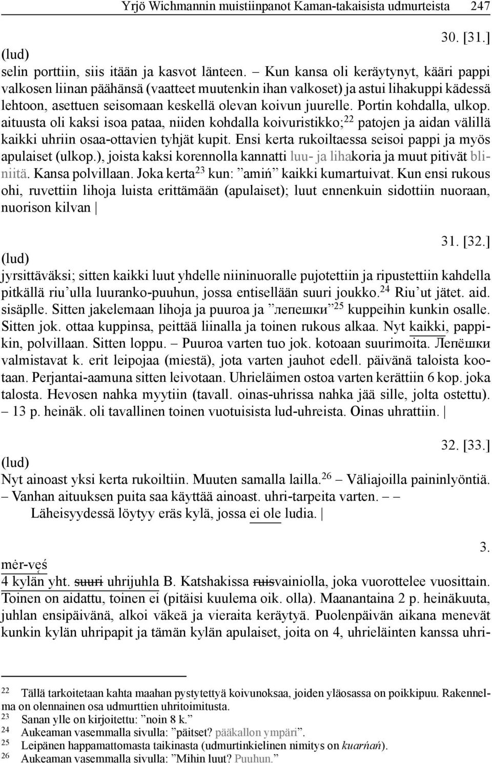 Portin kohdalla, ulkop. aituusta oli kaksi isoa pataa, niiden kohdalla koivuristikko; 22 patojen ja aidan välillä kaikki uhriin osaa-ottavien tyhjät kupit.