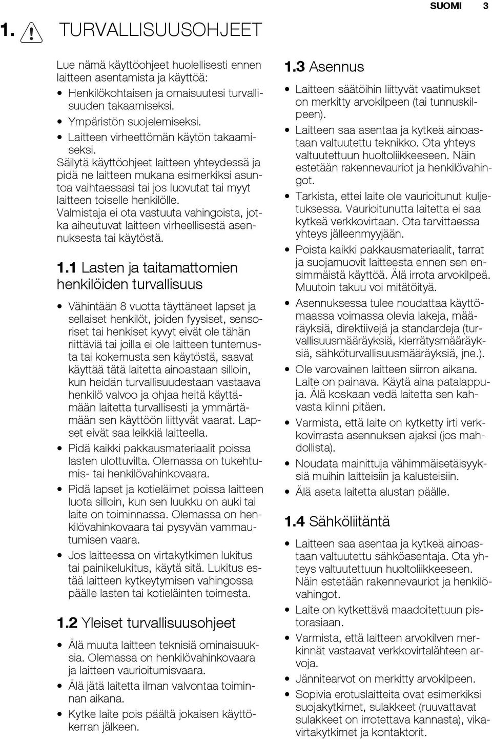 Valmistaja ei ota vastuuta vahingoista, jotka aiheutuvat laitteen virheellisestä asennuksesta tai käytöstä. 1.