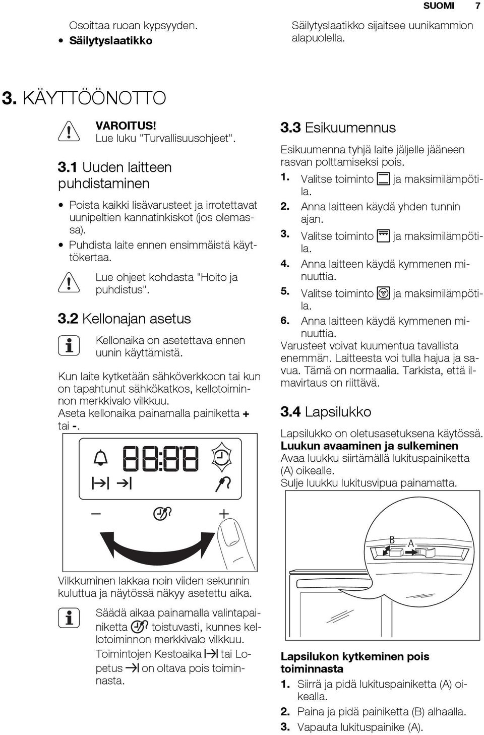 Puhdista laite ennen ensimmäistä käyttökertaa. Lue ohjeet kohdasta "Hoito ja puhdistus". 3.2 Kellonajan asetus Kellonaika on asetettava ennen uunin käyttämistä.