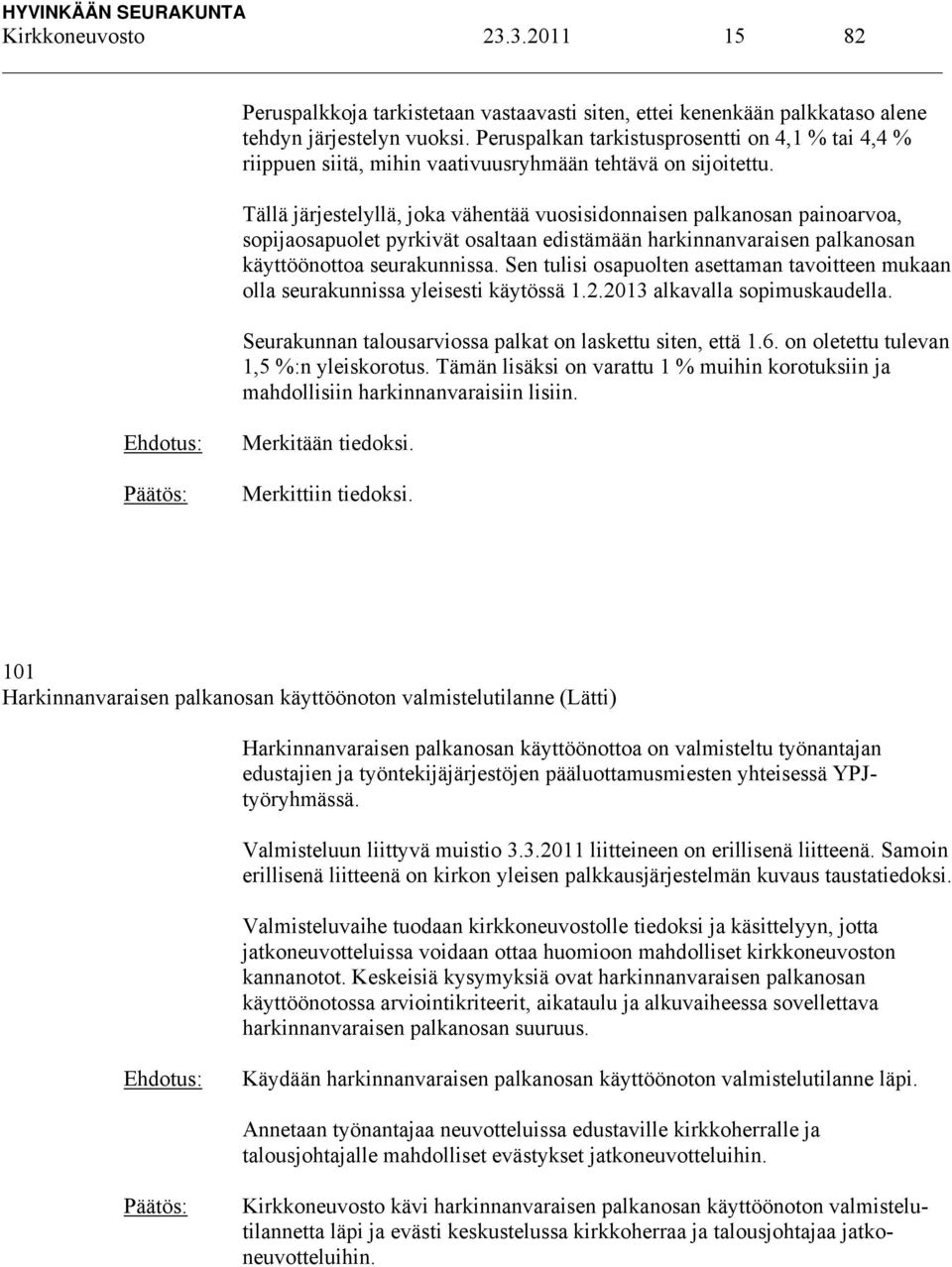 Tällä järjestelyllä, joka vähentää vuosisidonnaisen palkanosan painoarvoa, sopijaosapuolet pyrkivät osaltaan edistämään harkinnanvaraisen palkanosan käyttöönottoa seurakunnissa.