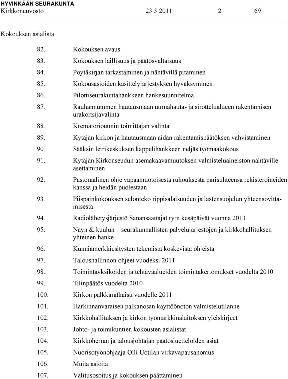 Krematoriouunin toimittajan valinta 89. Kytäjän kirkon ja hautausmaan aidan rakentamispäätöksen vahvistaminen 90. Sääksin leirikeskuksen kappelihankkeen neljäs työmaakokous 91.