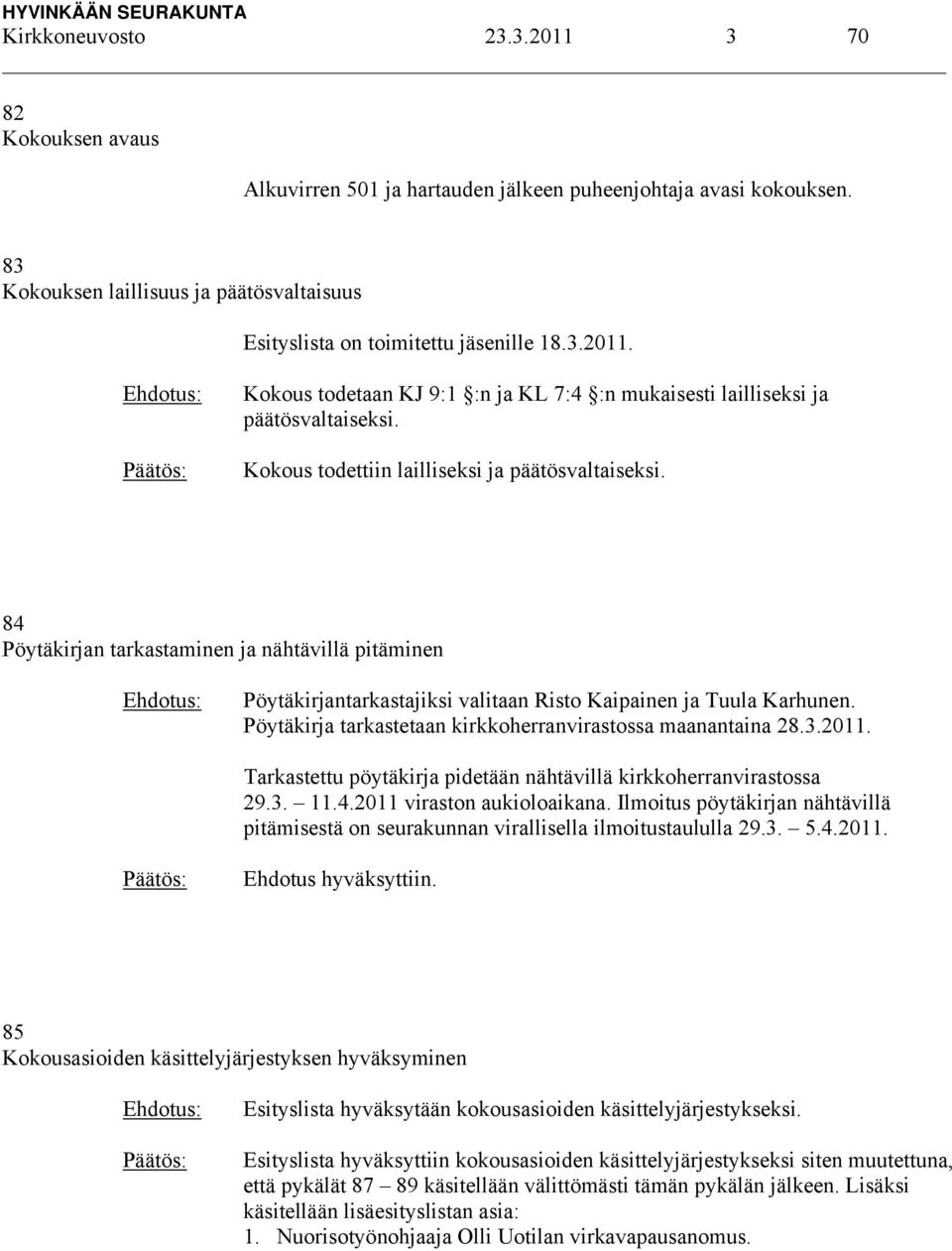 84 Pöytäkirjan tarkastaminen ja nähtävillä pitäminen Pöytäkirjantarkastajiksi valitaan Risto Kaipainen ja Tuula Karhunen. Pöytäkirja tarkastetaan kirkkoherranvirastossa maanantaina 28.3.2011.