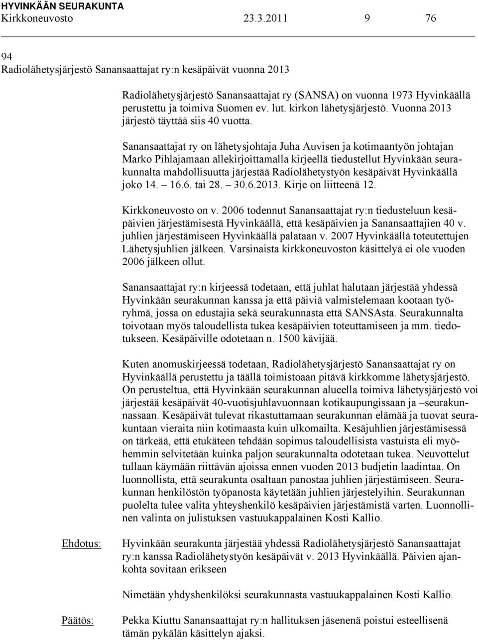 kirkon lähetysjärjestö. Vuonna 2013 järjestö täyttää siis 40 vuotta.