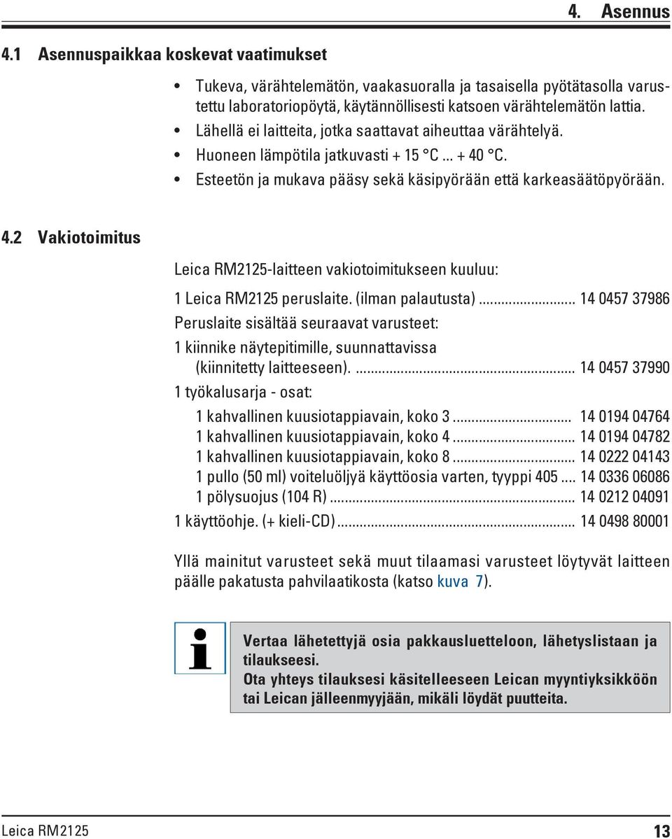 (ilman palautusta)... 14 0457 37986 Peruslaite sisältää seuraavat varusteet: 1 kiinnike näytepitimille, suunnattavissa (kiinnitetty laitteeseen).