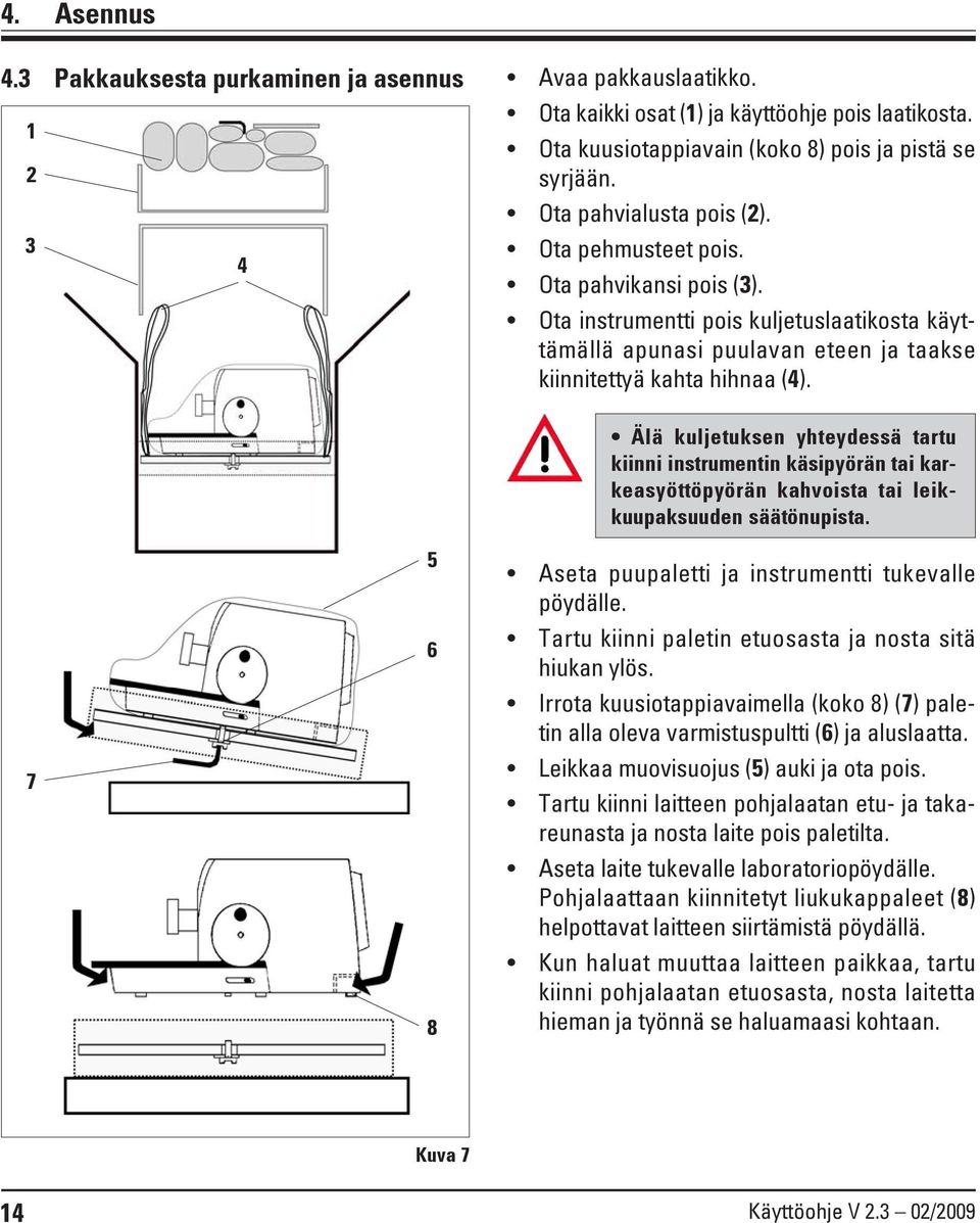 7 5 6 8 Älä kuljetuksen yhteydessä tartu kiinni instrumentin käsipyörän tai karkeasyöttöpyörän kahvoista tai leikkuupaksuuden säätönupista. Aseta puupaletti ja instrumentti tukevalle pöydälle.