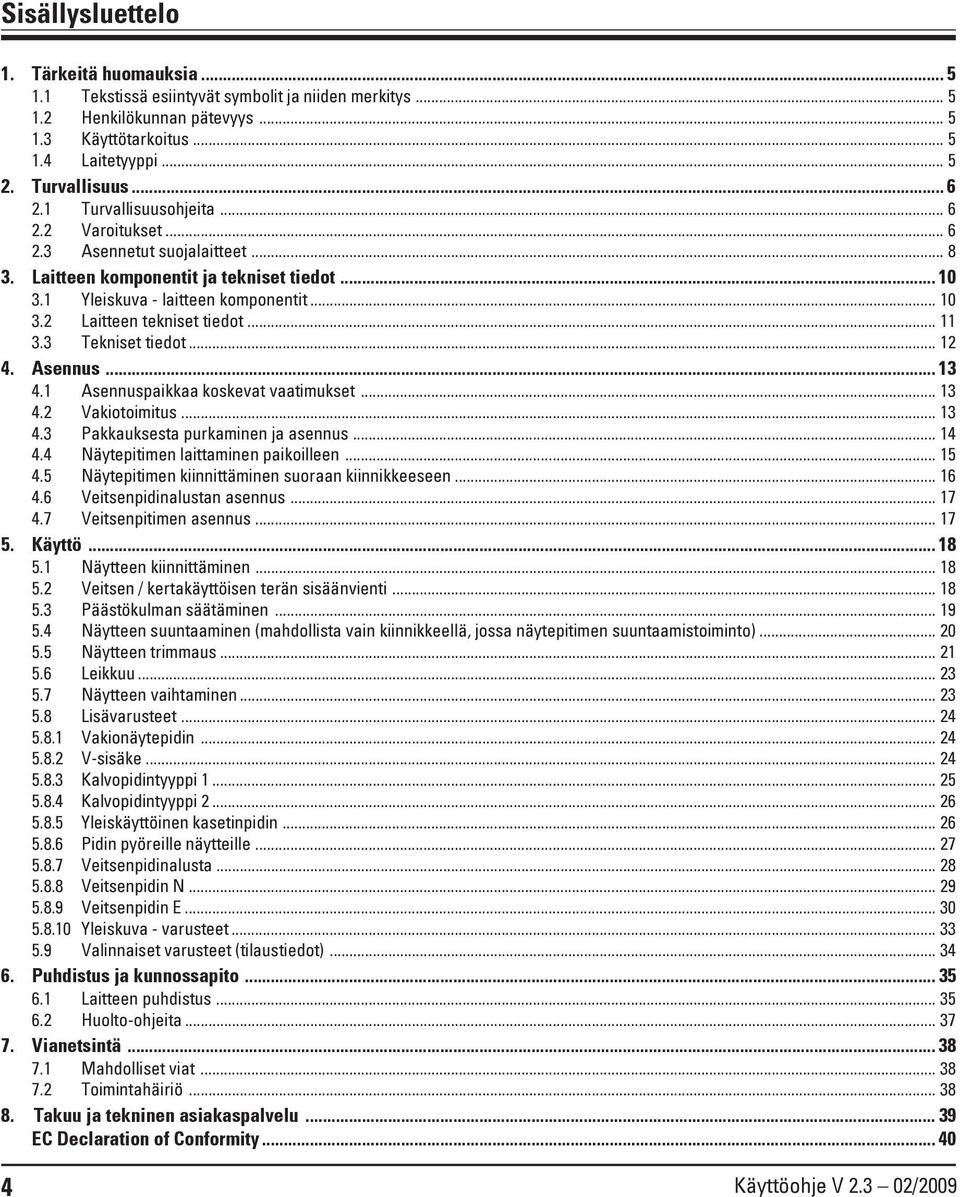 .. 11 3.3 Tekniset tiedot... 12 4. Asennus... 13 4.1 Asennuspaikkaa koskevat vaatimukset... 13 4.2 Vakiotoimitus... 13 4.3 Pakkauksesta purkaminen ja asennus... 14 4.