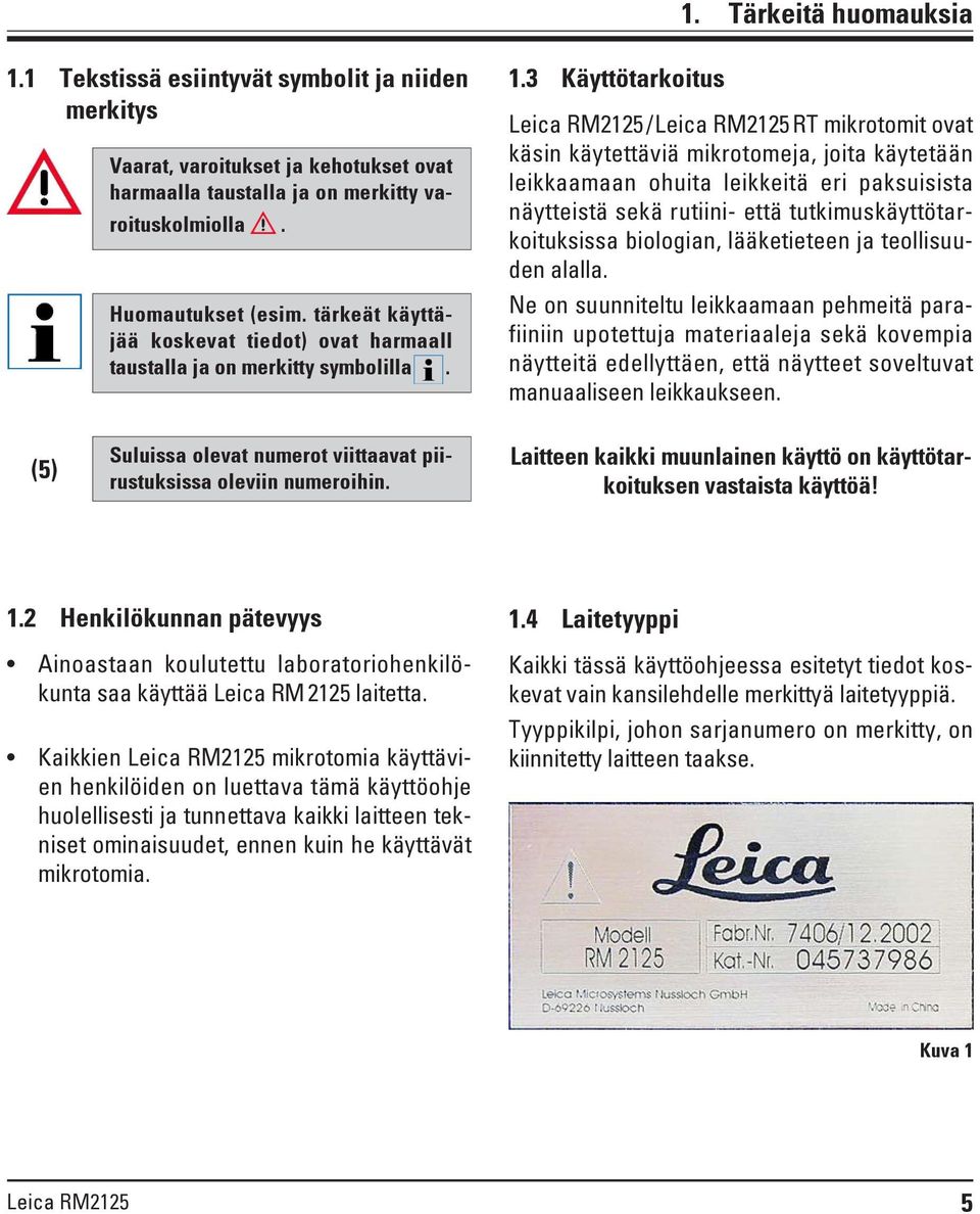 3 Käyttötarkoitus / RT mikrotomit ovat käsin käytettäviä mikrotomeja, joita käytetään leikkaamaan ohuita leikkeitä eri paksuisista näytteistä sekä rutiini- että tutkimuskäyttötarkoituksissa