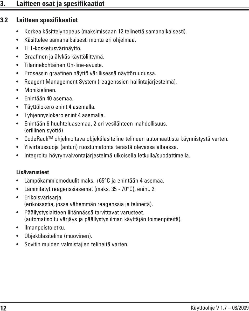 Reagent Management System (reagenssien hallintajärjestelmä). Monikielinen. Enintään 40 asemaa. Täyttölokero enint 4 asemalla. Tyhjennyslokero enint 4 asemalla.