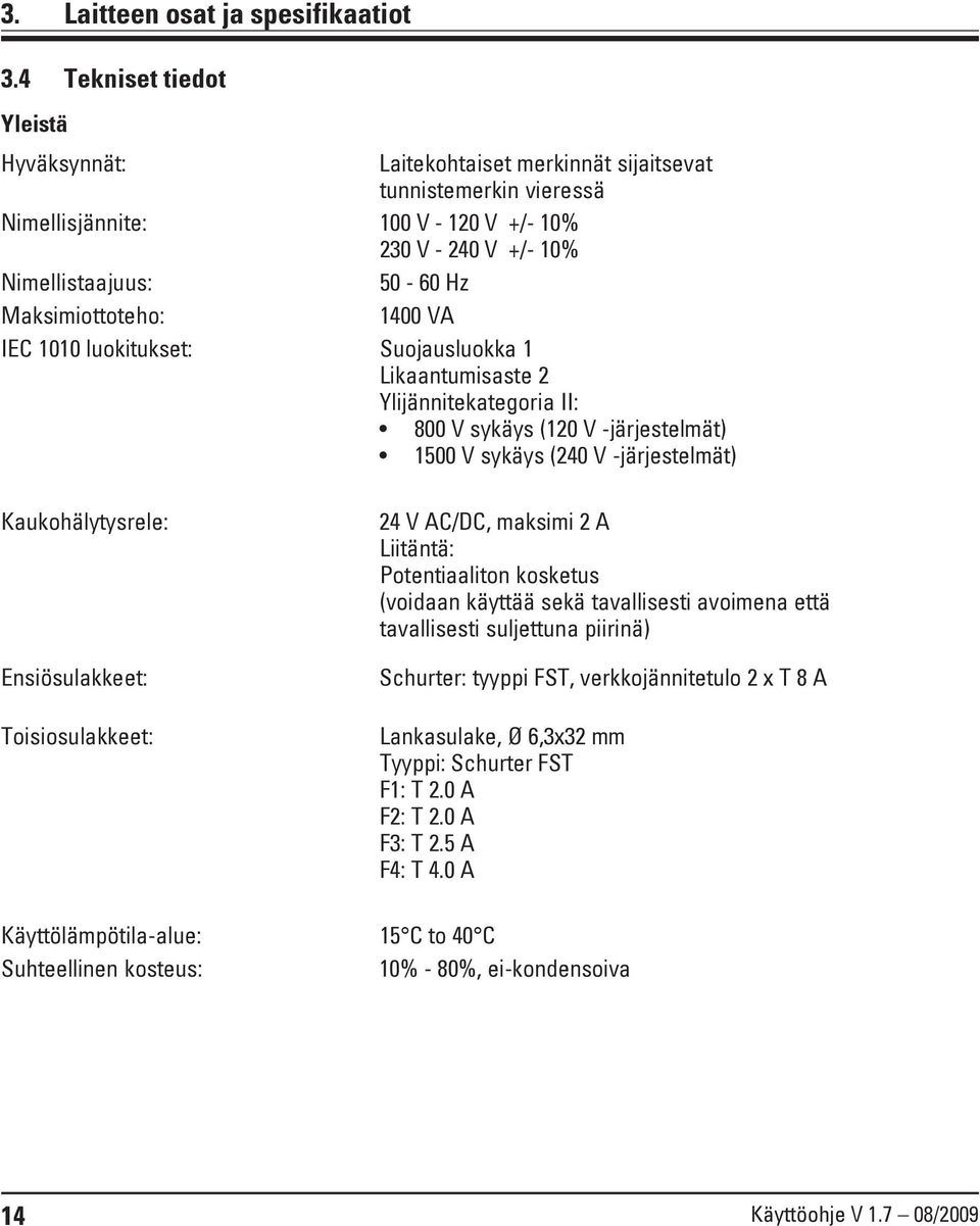 Maksimiottoteho: 1400 VA IEC 1010 luokitukset: Suojausluokka 1 Likaantumisaste 2 Ylijännitekategoria II: 800 V sykäys (120 V -järjestelmät) 1500 V sykäys (240 V -järjestelmät) Kaukohälytysrele: