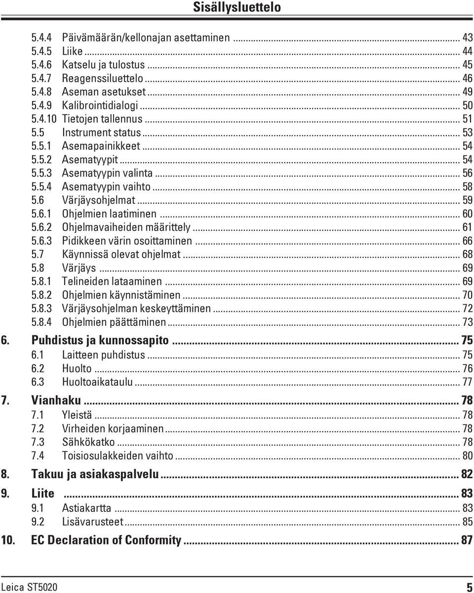 .. 60 5.6.2 Ohjelmavaiheiden määrittely... 61 5.6.3 Pidikkeen värin osoittaminen... 66 5.7 Käynnissä olevat ohjelmat... 68 5.8 Värjäys... 69 5.8.1 Telineiden lataaminen... 69 5.8.2 Ohjelmien käynnistäminen.