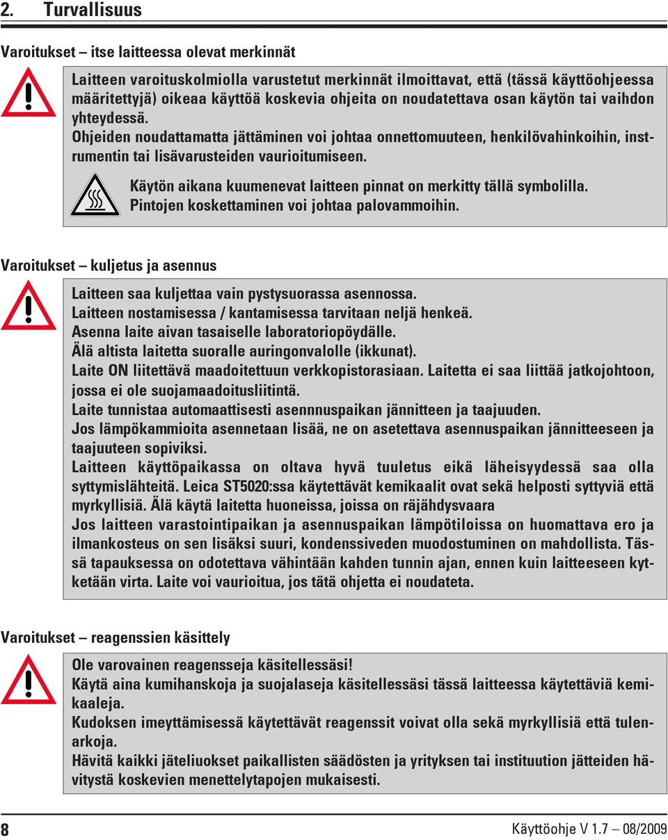 Käytön aikana kuumenevat laitteen pinnat on merkitty tällä symbolilla. Pintojen koskettaminen voi johtaa palovammoihin.