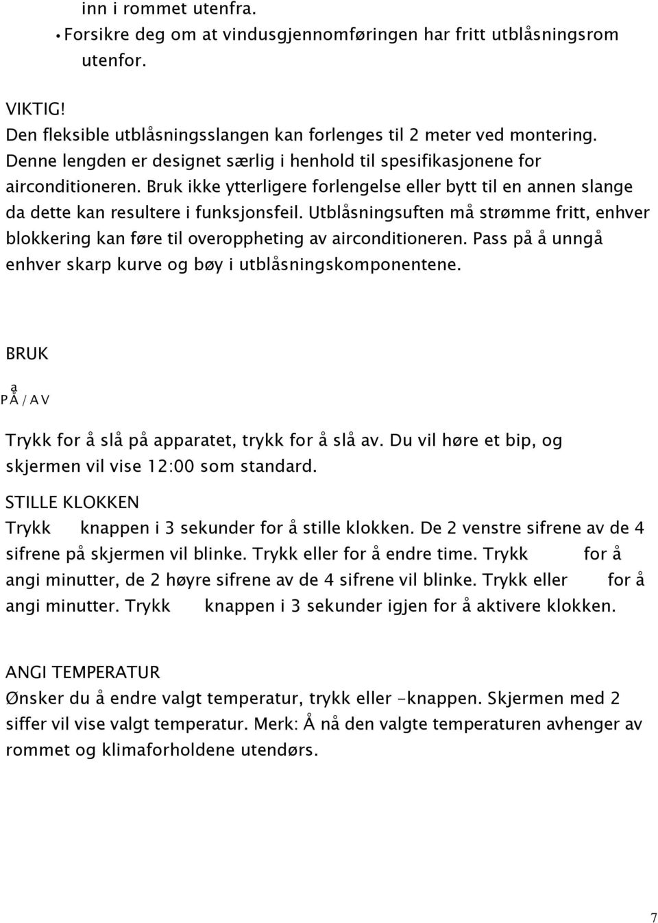 Utblåsningsuften må strømme fritt, enhver blokkering kan føre til overoppheting av airconditioneren. Pass på å unngå enhver skarp kurve og bøy i utblåsningskomponentene.