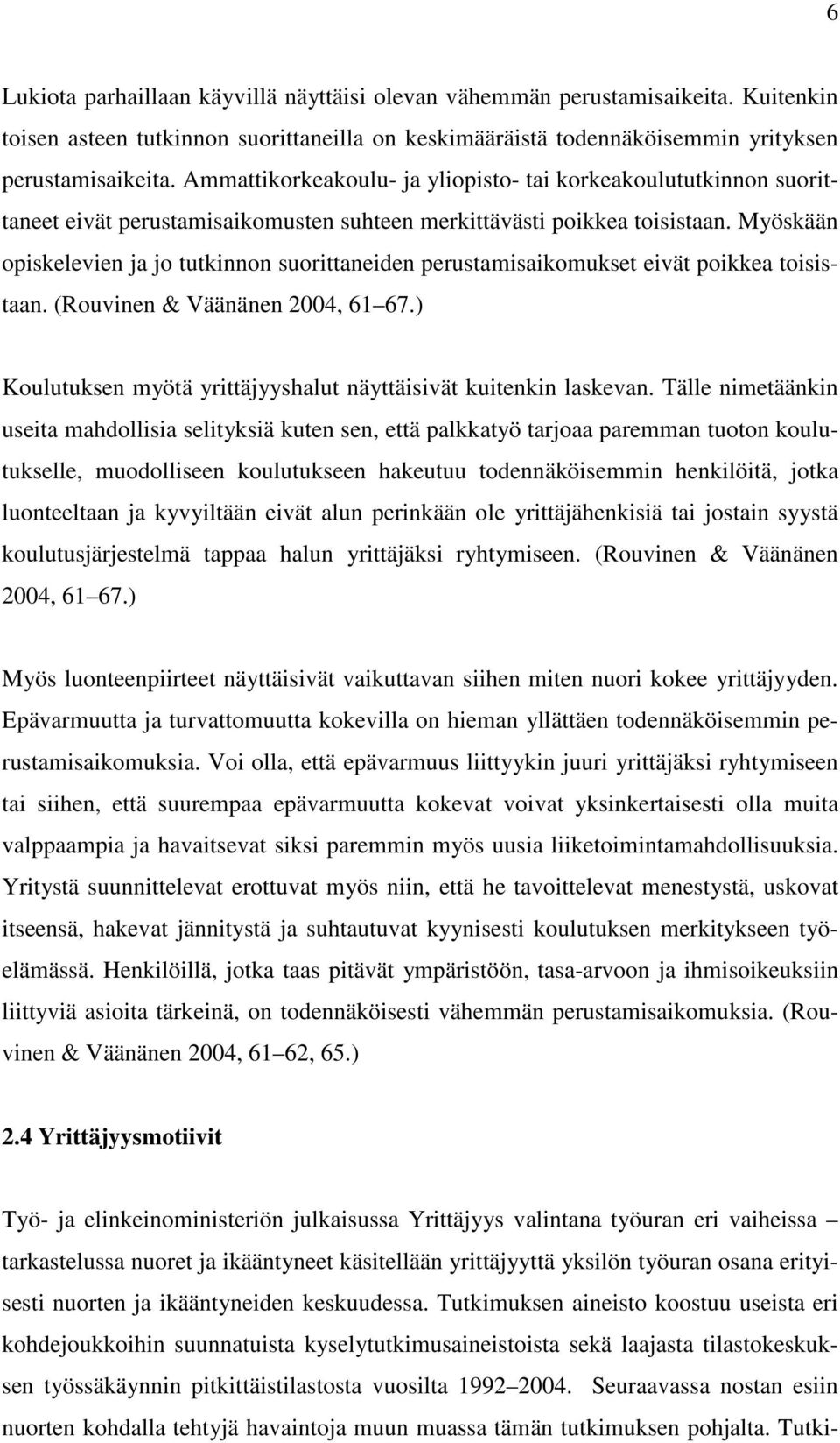 Myöskään opiskelevien ja jo tutkinnon suorittaneiden perustamisaikomukset eivät poikkea toisistaan. (Rouvinen & Väänänen 2004, 61 67.