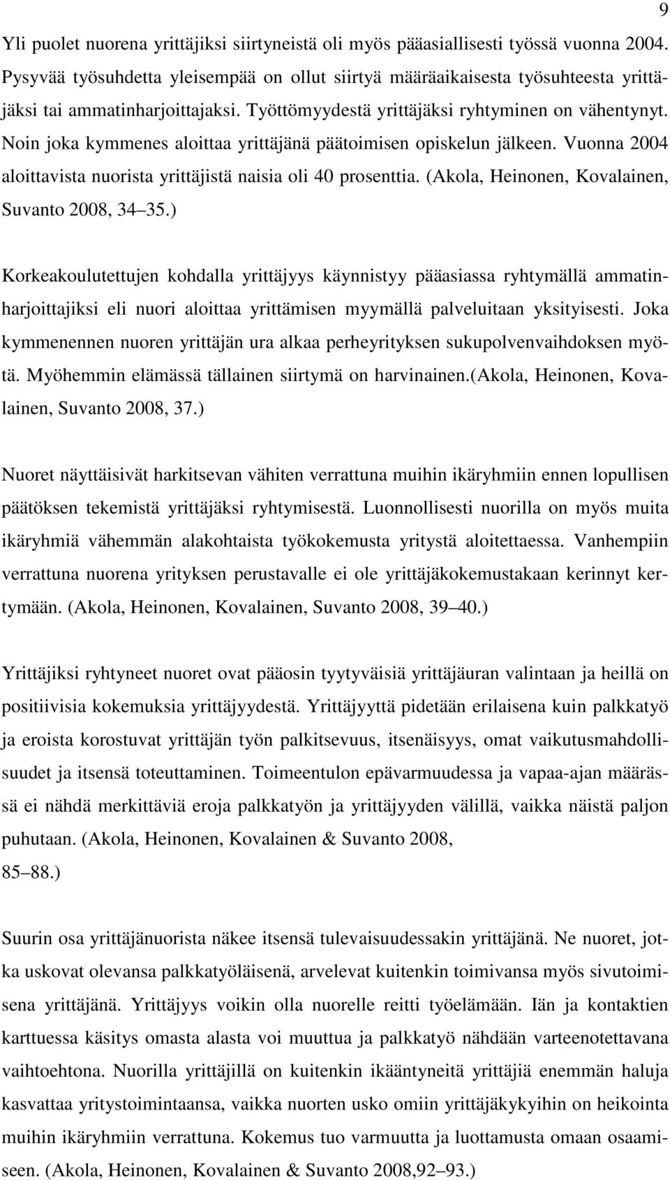 Noin joka kymmenes aloittaa yrittäjänä päätoimisen opiskelun jälkeen. Vuonna 2004 aloittavista nuorista yrittäjistä naisia oli 40 prosenttia. (Akola, Heinonen, Kovalainen, Suvanto 2008, 34 35.