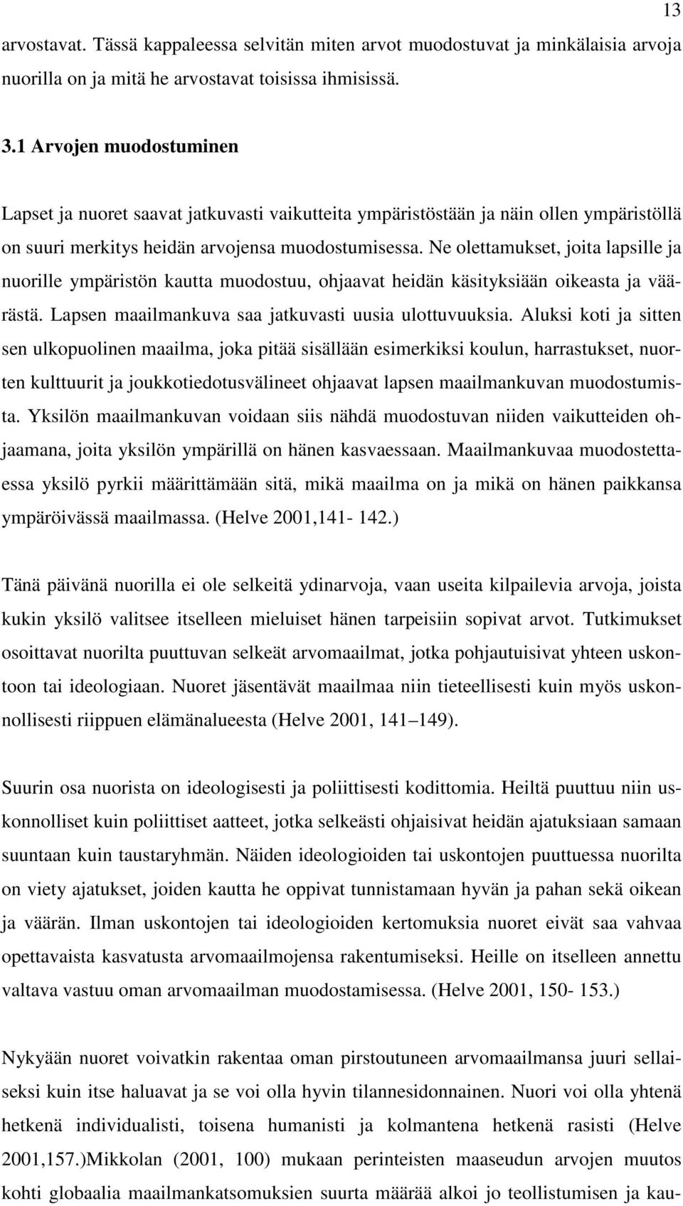 Ne olettamukset, joita lapsille ja nuorille ympäristön kautta muodostuu, ohjaavat heidän käsityksiään oikeasta ja väärästä. Lapsen maailmankuva saa jatkuvasti uusia ulottuvuuksia.