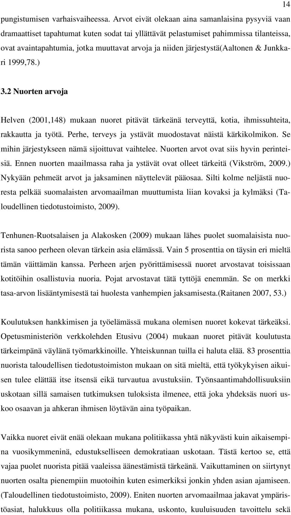 järjestystä(aaltonen & Junkkari 1999,78.) 3.2 Nuorten arvoja Helven (2001,148) mukaan nuoret pitävät tärkeänä terveyttä, kotia, ihmissuhteita, rakkautta ja työtä.