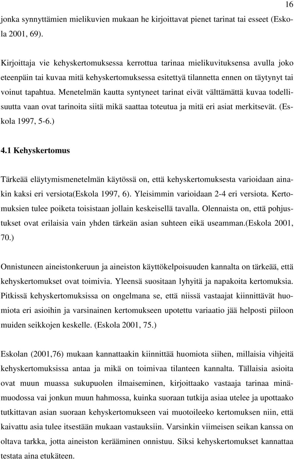 Menetelmän kautta syntyneet tarinat eivät välttämättä kuvaa todellisuutta vaan ovat tarinoita siitä mikä saattaa toteutua ja mitä eri asiat merkitsevät. (Eskola 1997, 5-6.) 4.