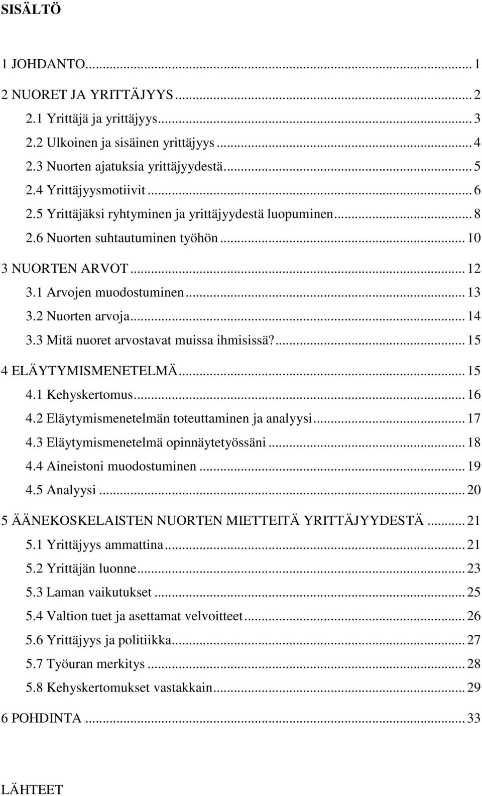 3 Mitä nuoret arvostavat muissa ihmisissä?... 15 4 ELÄYTYMISMENETELMÄ... 15 4.1 Kehyskertomus... 16 4.2 Eläytymismenetelmän toteuttaminen ja analyysi... 17 4.3 Eläytymismenetelmä opinnäytetyössäni.