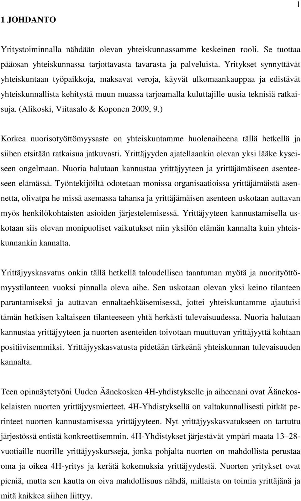 (Alikoski, Viitasalo & Koponen 2009, 9.) Korkea nuorisotyöttömyysaste on yhteiskuntamme huolenaiheena tällä hetkellä ja siihen etsitään ratkaisua jatkuvasti.