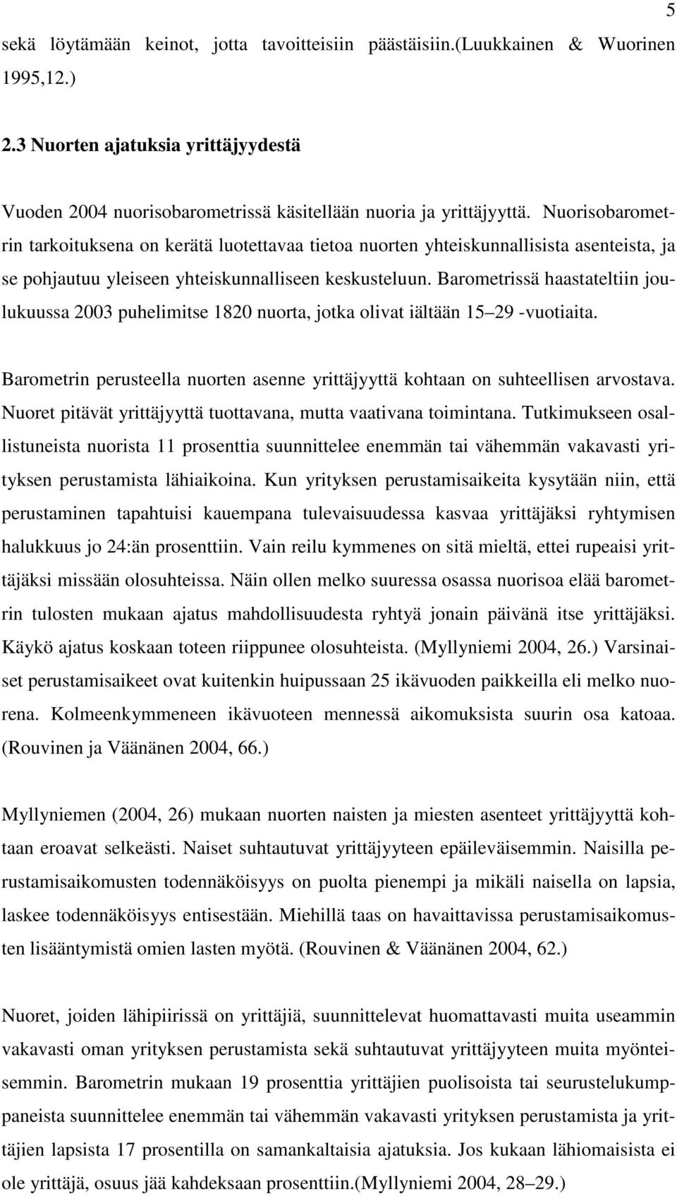 Barometrissä haastateltiin joulukuussa 2003 puhelimitse 1820 nuorta, jotka olivat iältään 15 29 -vuotiaita. Barometrin perusteella nuorten asenne yrittäjyyttä kohtaan on suhteellisen arvostava.